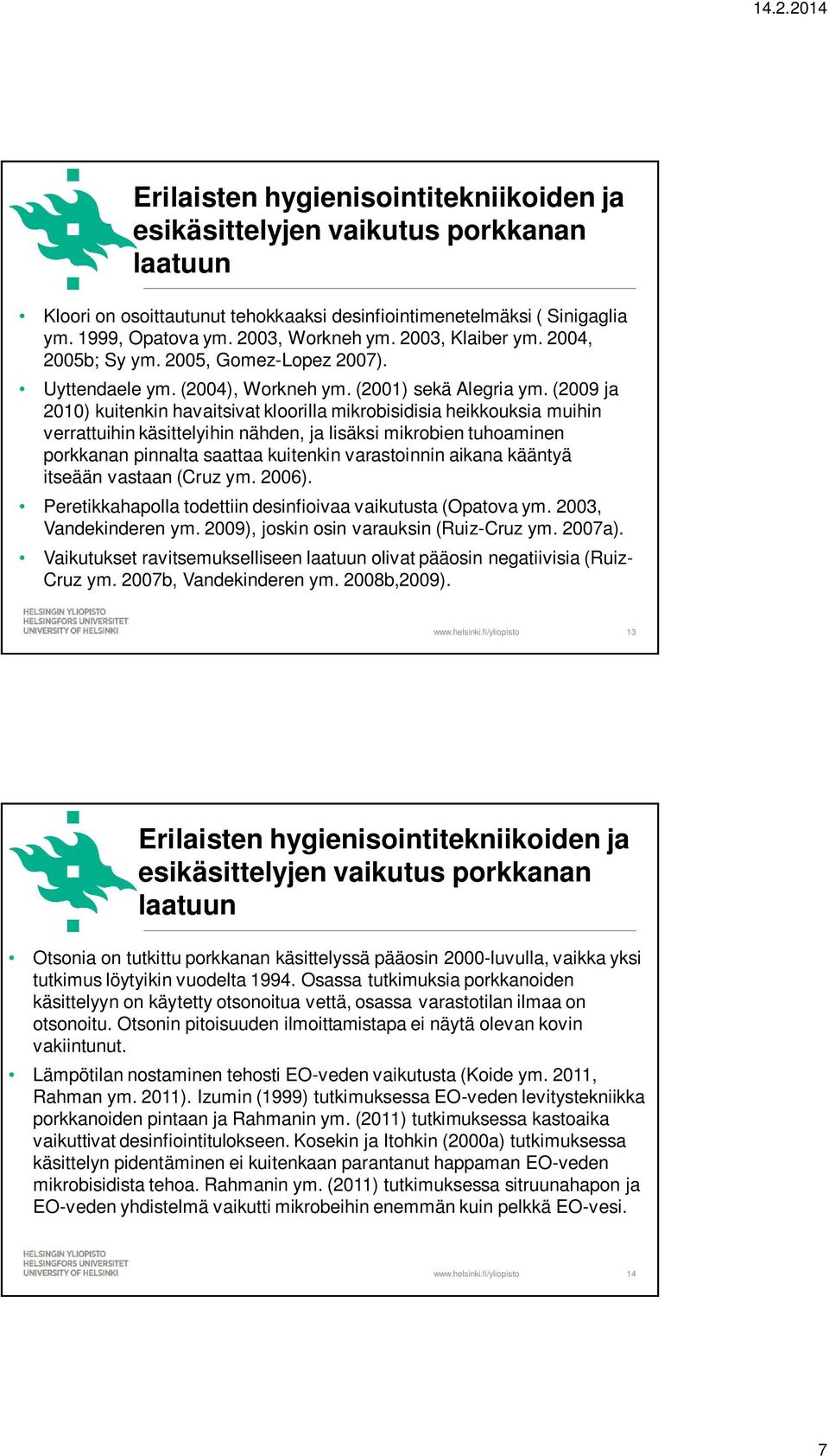 (2009 ja 2010) kuitenkin havaitsivat kloorilla mikrobisidisia heikkouksia muihin verrattuihin käsittelyihin nähden, ja lisäksi mikrobien tuhoaminen porkkanan pinnalta saattaa kuitenkin varastoinnin