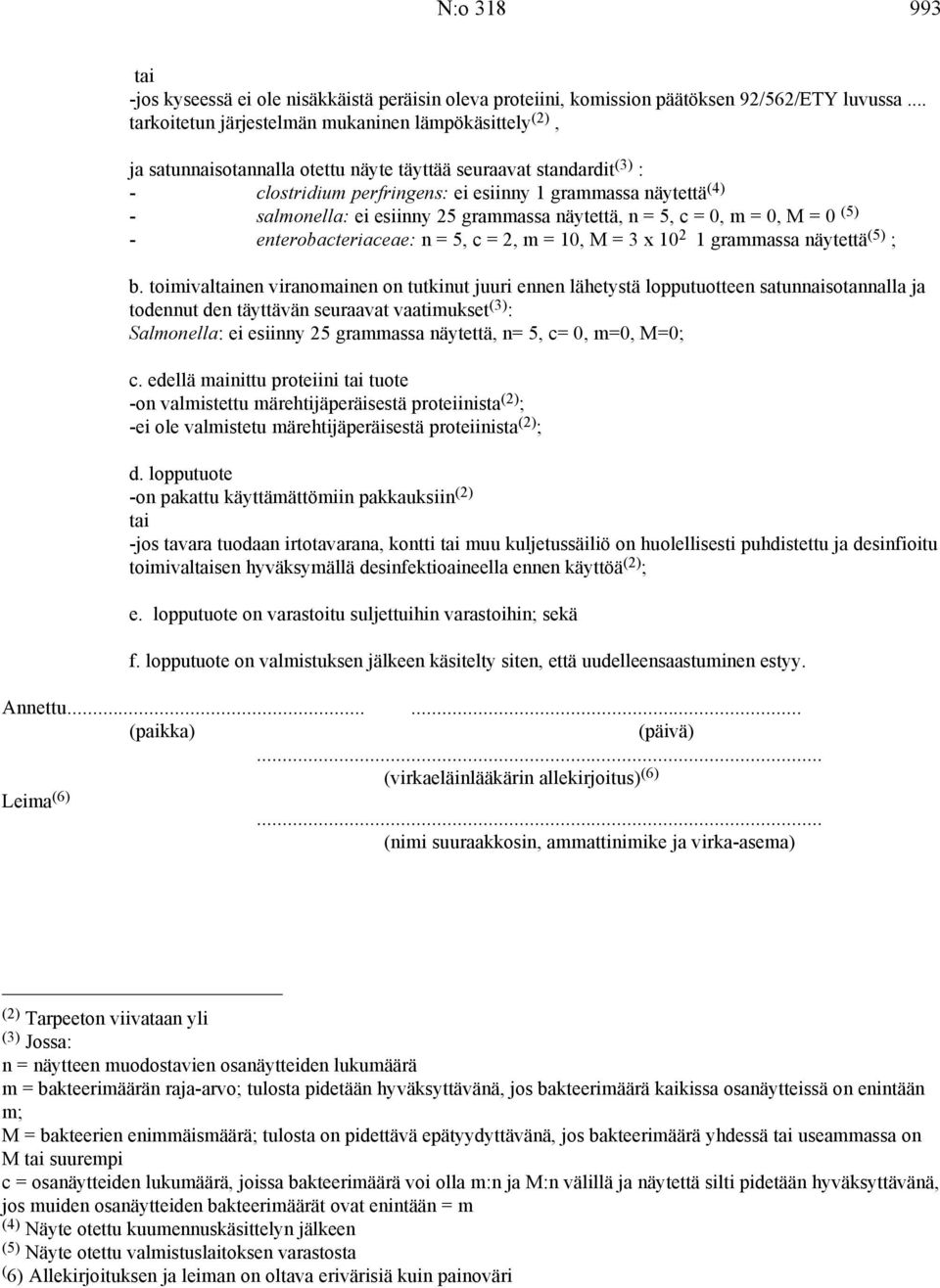 salmonella: ei esiinny 25 grammassa näytettä, n = 5, c = 0, m = 0, M = 0 (5) - enterobacteriaceae: n = 5, c = 2, m = 10, M = 3 x 10 2 1 grammassa näytettä (5) ; b.