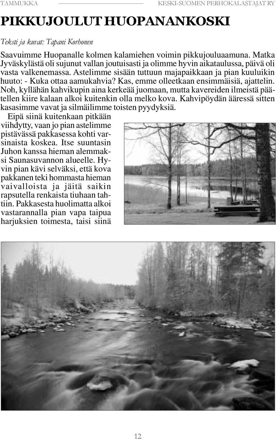 Kas, emme olleetkaan ensimmäisiä, ajattelin. Noh, kyllähän kahvikupin aina kerkeää juomaan, mutta kavereiden ilmeistä päätellen kiire kalaan alkoi kuitenkin olla melko kova.