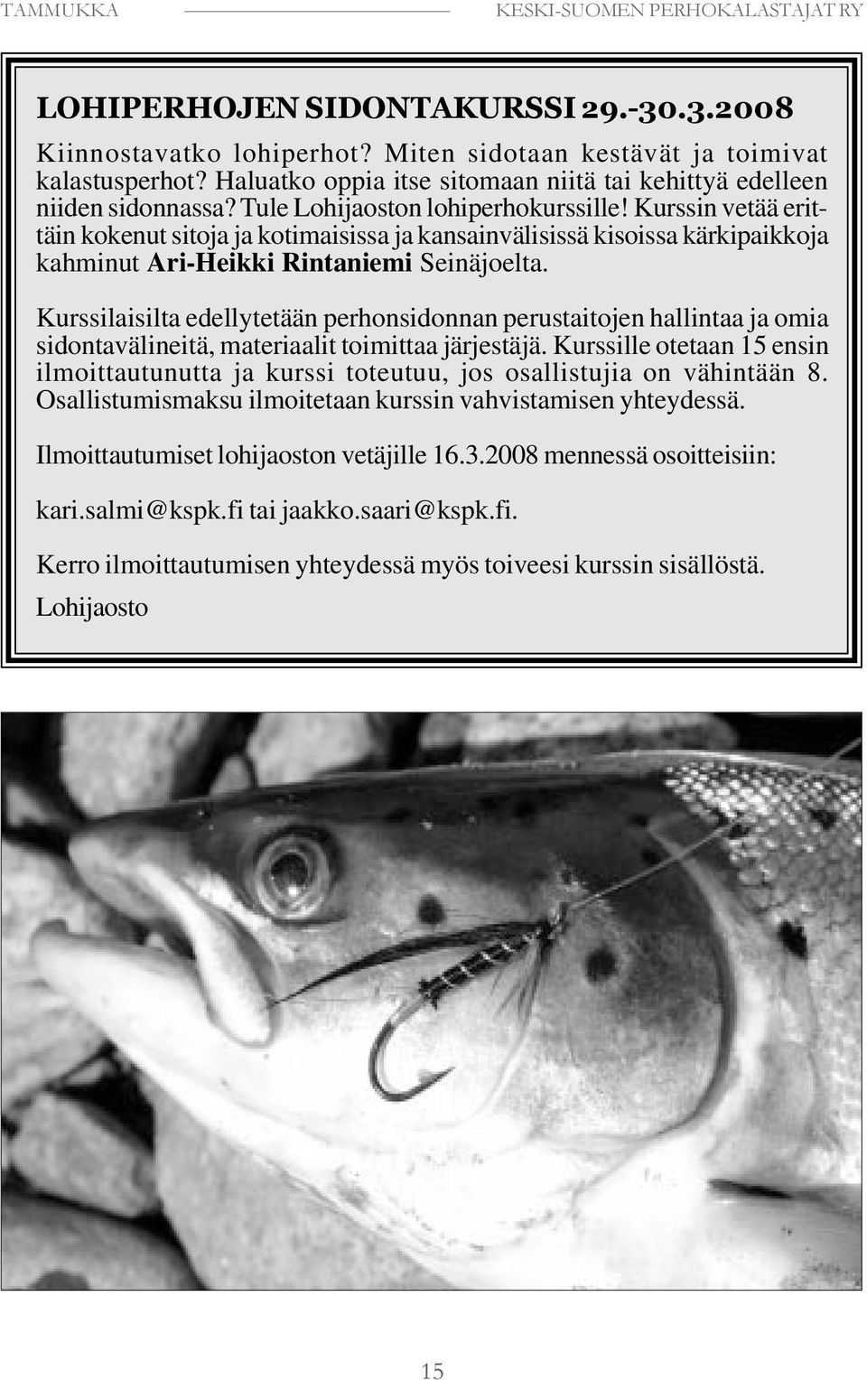 Kurssilaisilta edellytetään perhonsidonnan perustaitojen hallintaa ja omia sidontavälineitä, materiaalit toimittaa järjestäjä.