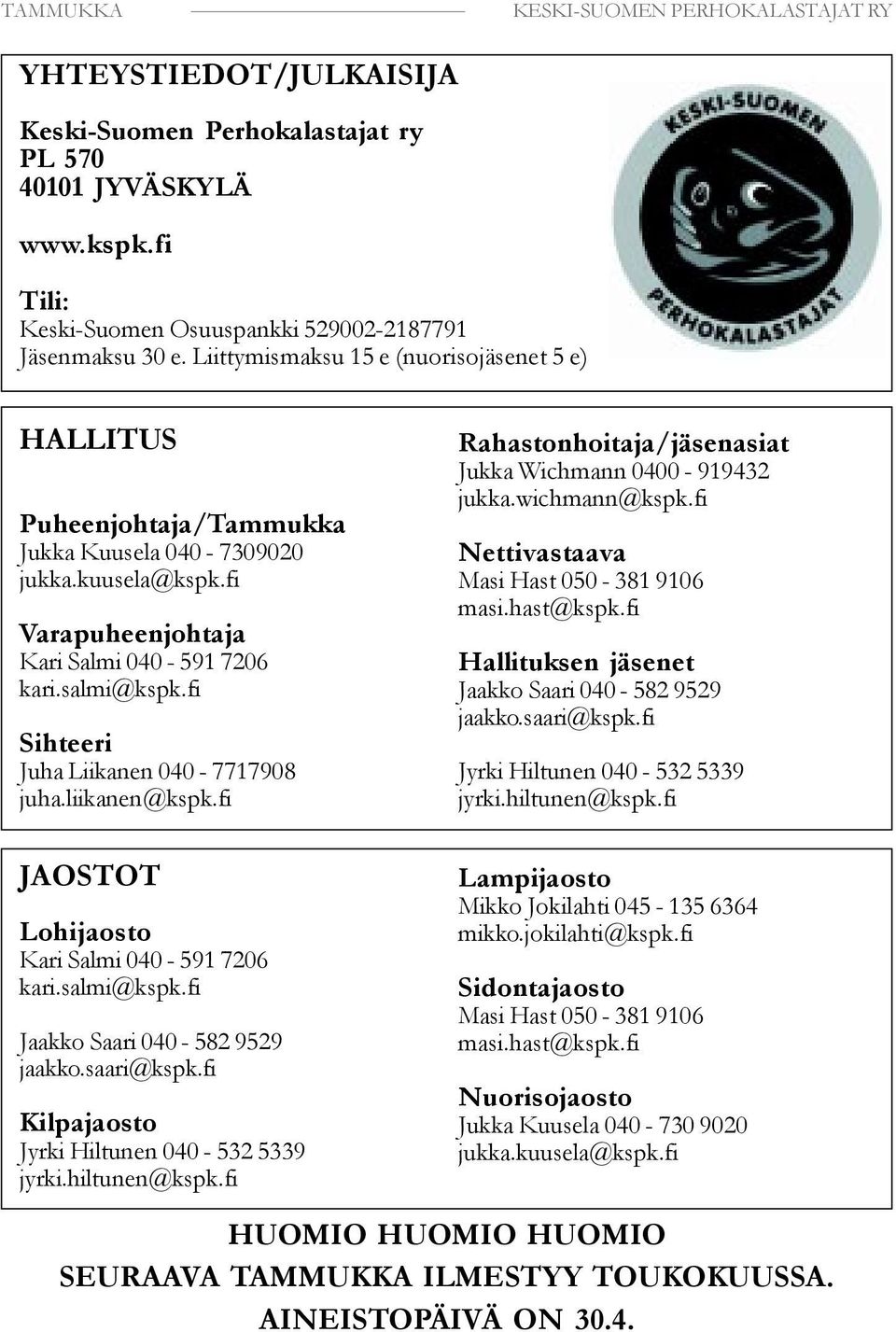 fi Sihteeri Juha Liikanen 040-7717908 juha.liikanen@kspk.fi JAOSTOT Lohijaosto Kari Salmi 040-591 7206 kari.salmi@kspk.fi Jaakko Saari 040-582 9529 jaakko.saari@kspk.