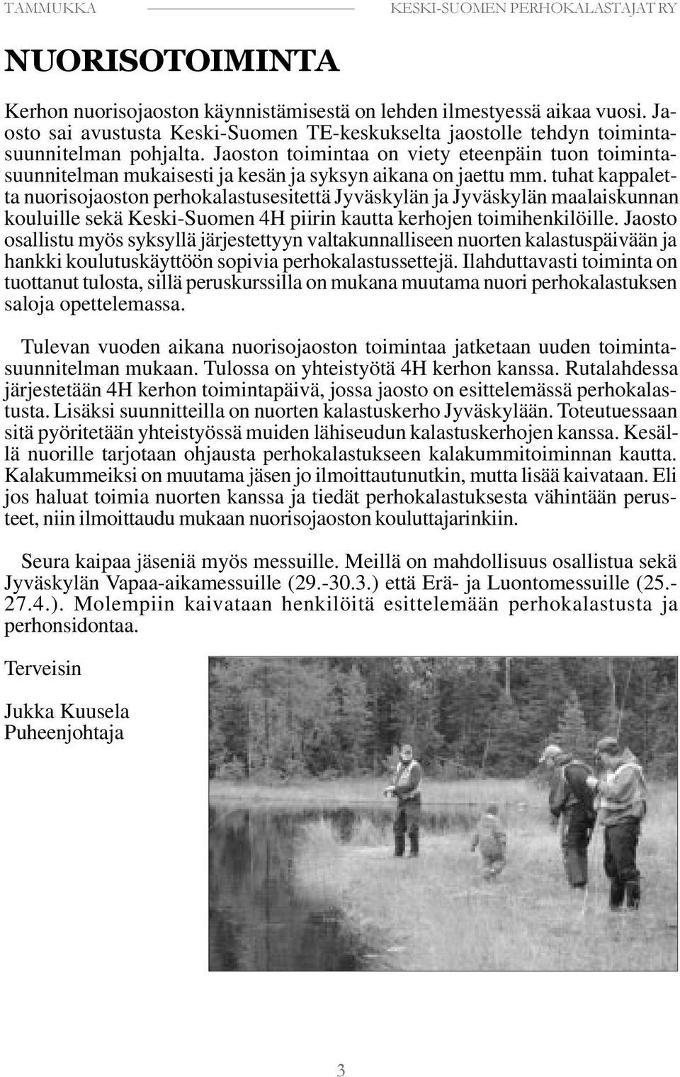 tuhat kappaletta nuorisojaoston perhokalastusesitettä Jyväskylän ja Jyväskylän maalaiskunnan kouluille sekä Keski-Suomen 4H piirin kautta kerhojen toimihenkilöille.