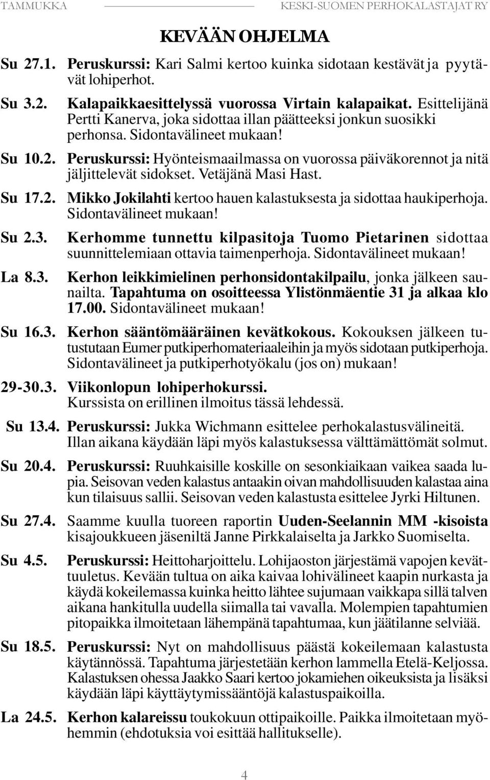 Peruskurssi: Hyönteismaailmassa on vuorossa päiväkorennot ja nitä jäljittelevät sidokset. Vetäjänä Masi Hast. Mikko Jokilahti kertoo hauen kalastuksesta ja sidottaa haukiperhoja.
