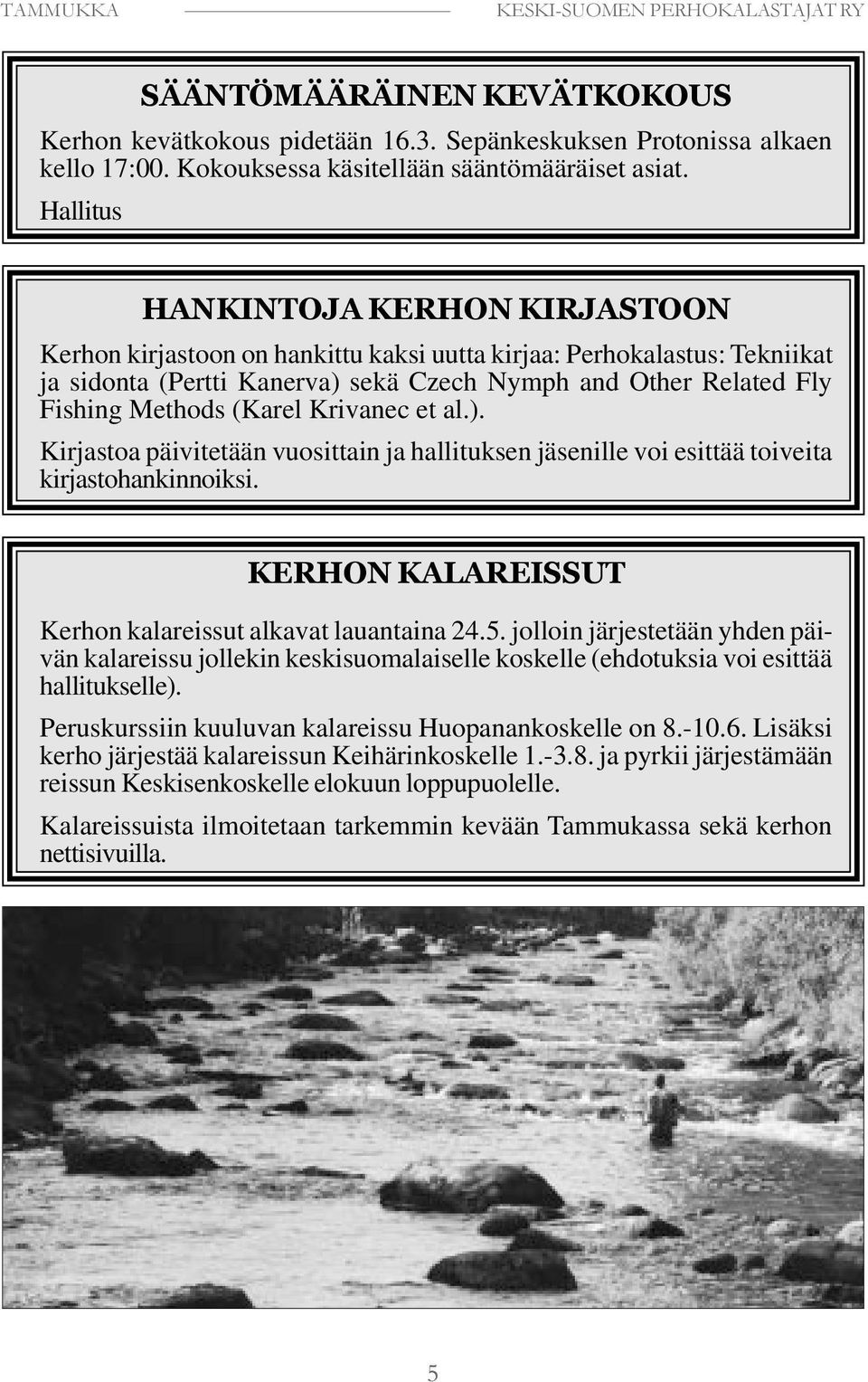 (Karel Krivanec et al.). Kirjastoa päivitetään vuosittain ja hallituksen jäsenille voi esittää toiveita kirjastohankinnoiksi. KERHON KALAREISSUT Kerhon kalareissut alkavat lauantaina 24.5.
