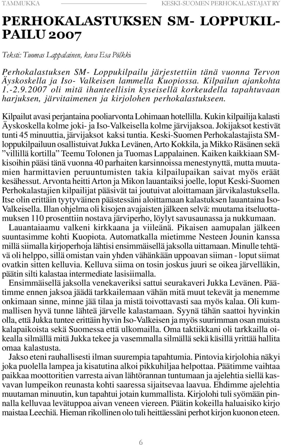 Kilpailut avasi perjantaina pooliarvonta Lohimaan hotellilla. Kukin kilpailija kalasti Äyskoskella kolme joki- ja Iso-Valkeisella kolme järvijaksoa.