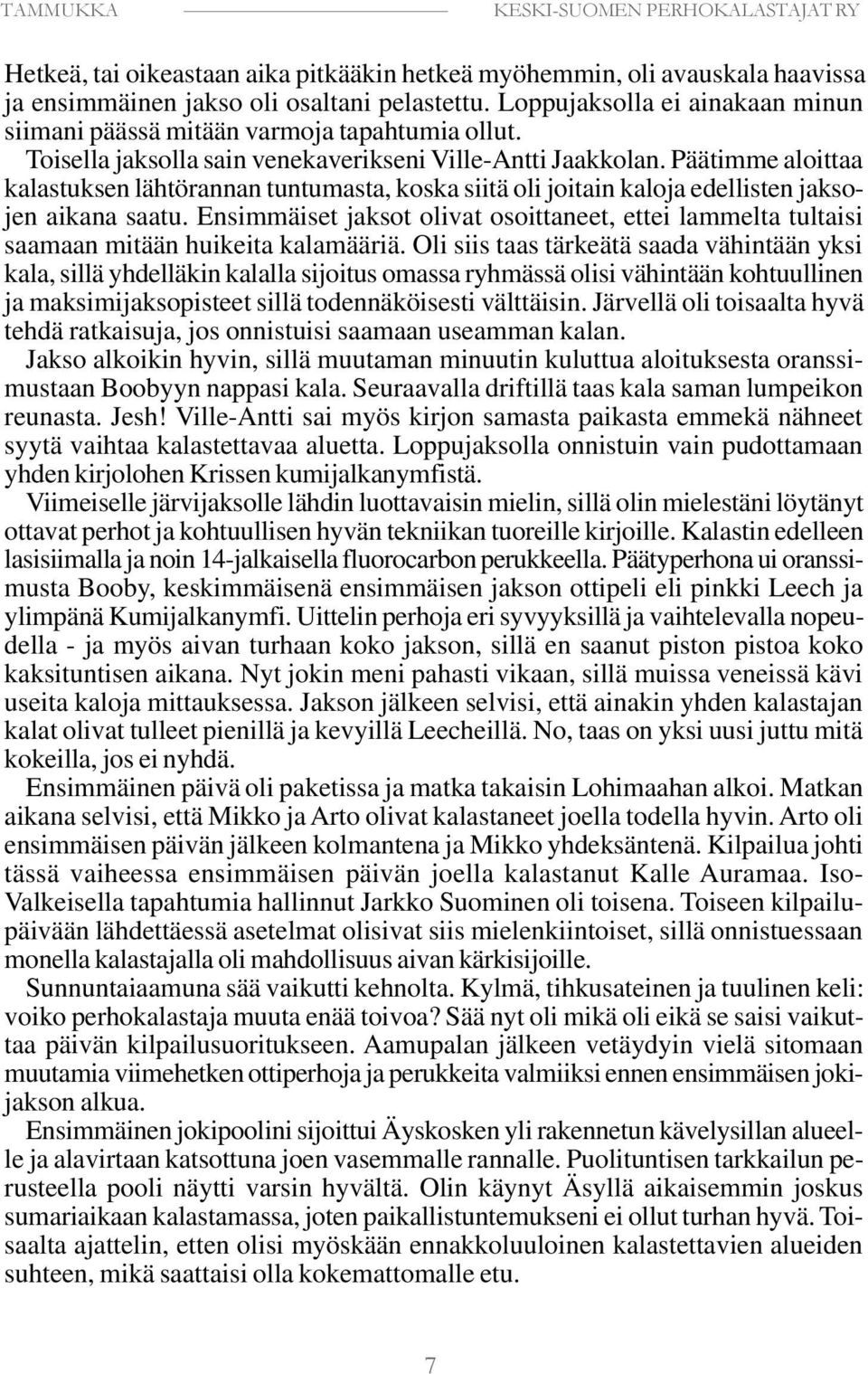 Päätimme aloittaa kalastuksen lähtörannan tuntumasta, koska siitä oli joitain kaloja edellisten jaksojen aikana saatu.