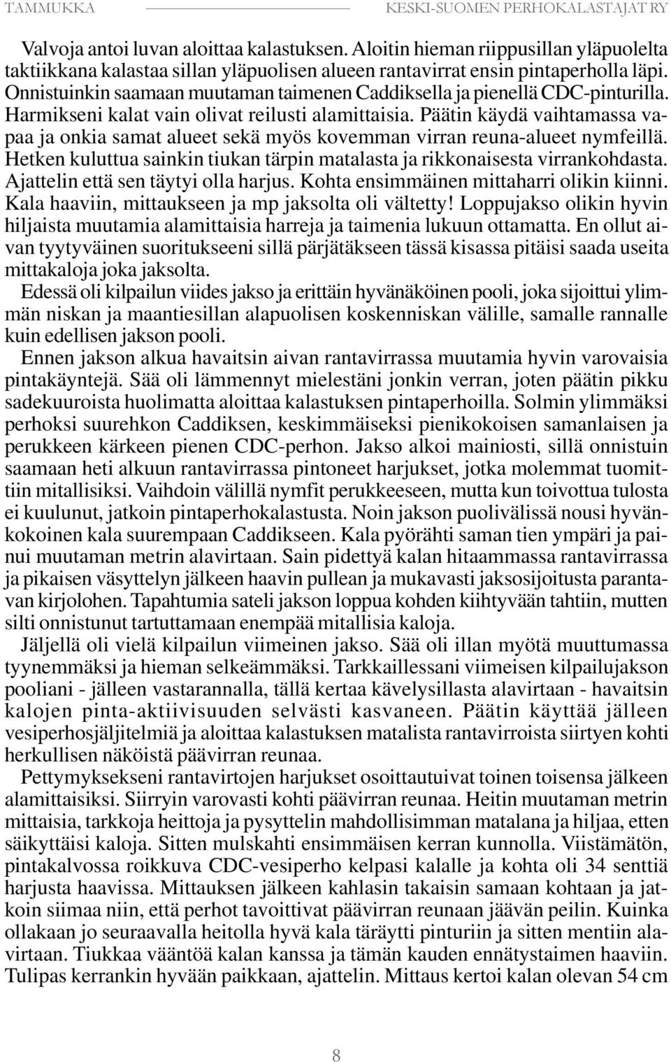 Päätin käydä vaihtamassa vapaa ja onkia samat alueet sekä myös kovemman virran reuna-alueet nymfeillä. Hetken kuluttua sainkin tiukan tärpin matalasta ja rikkonaisesta virrankohdasta.