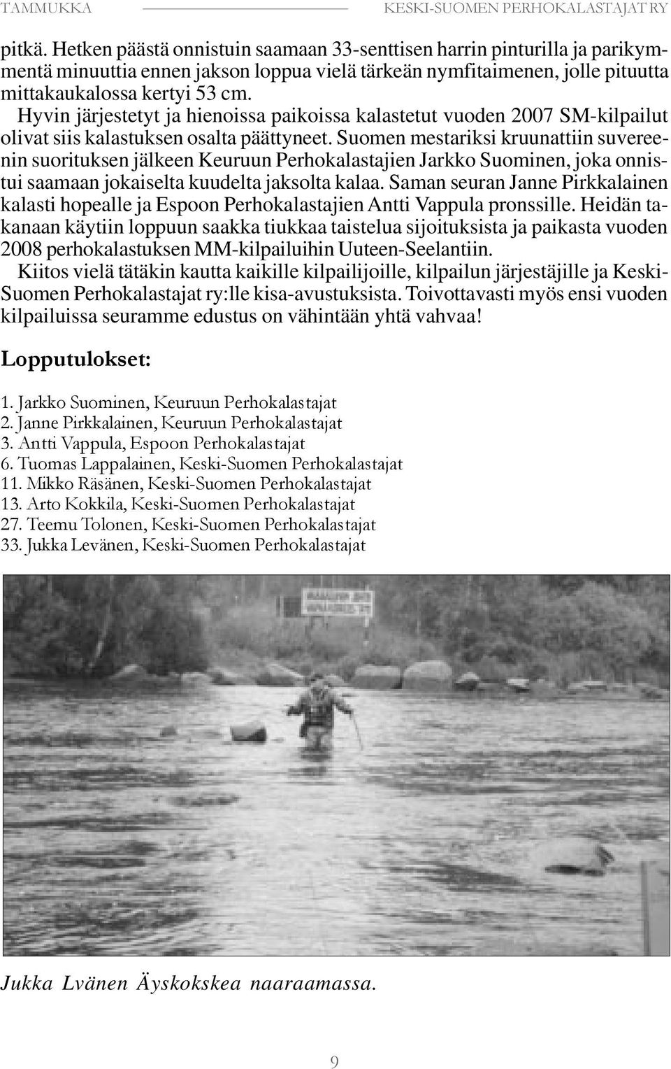 Suomen mestariksi kruunattiin suvereenin suorituksen jälkeen Keuruun Perhokalastajien Jarkko Suominen, joka onnistui saamaan jokaiselta kuudelta jaksolta kalaa.
