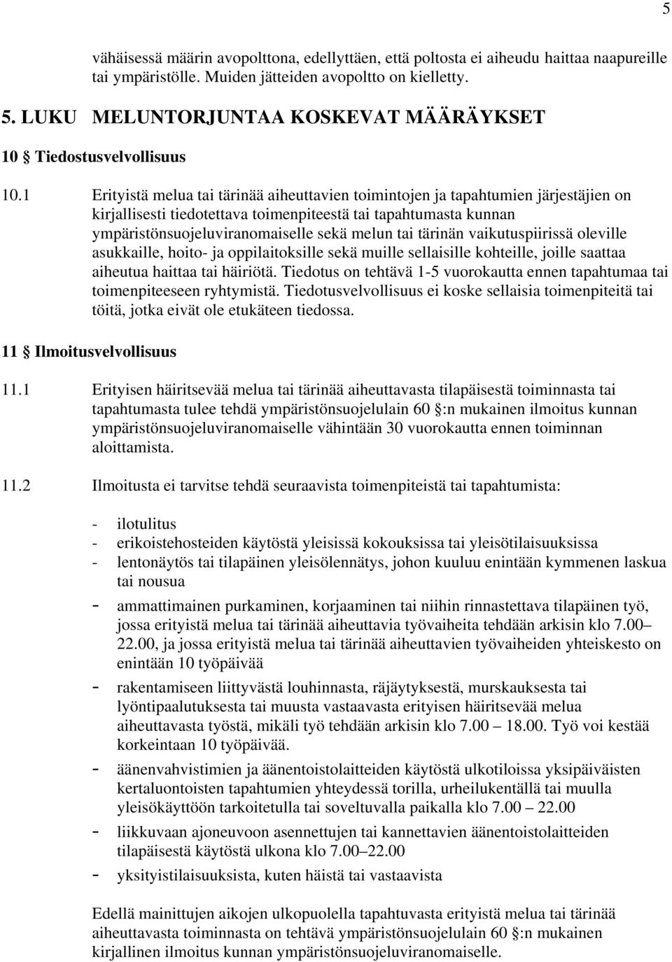 1 Erityistä melua tai tärinää aiheuttavien toimintojen ja tapahtumien järjestäjien on kirjallisesti tiedotettava toimenpiteestä tai tapahtumasta kunnan ympäristönsuojeluviranomaiselle sekä melun tai