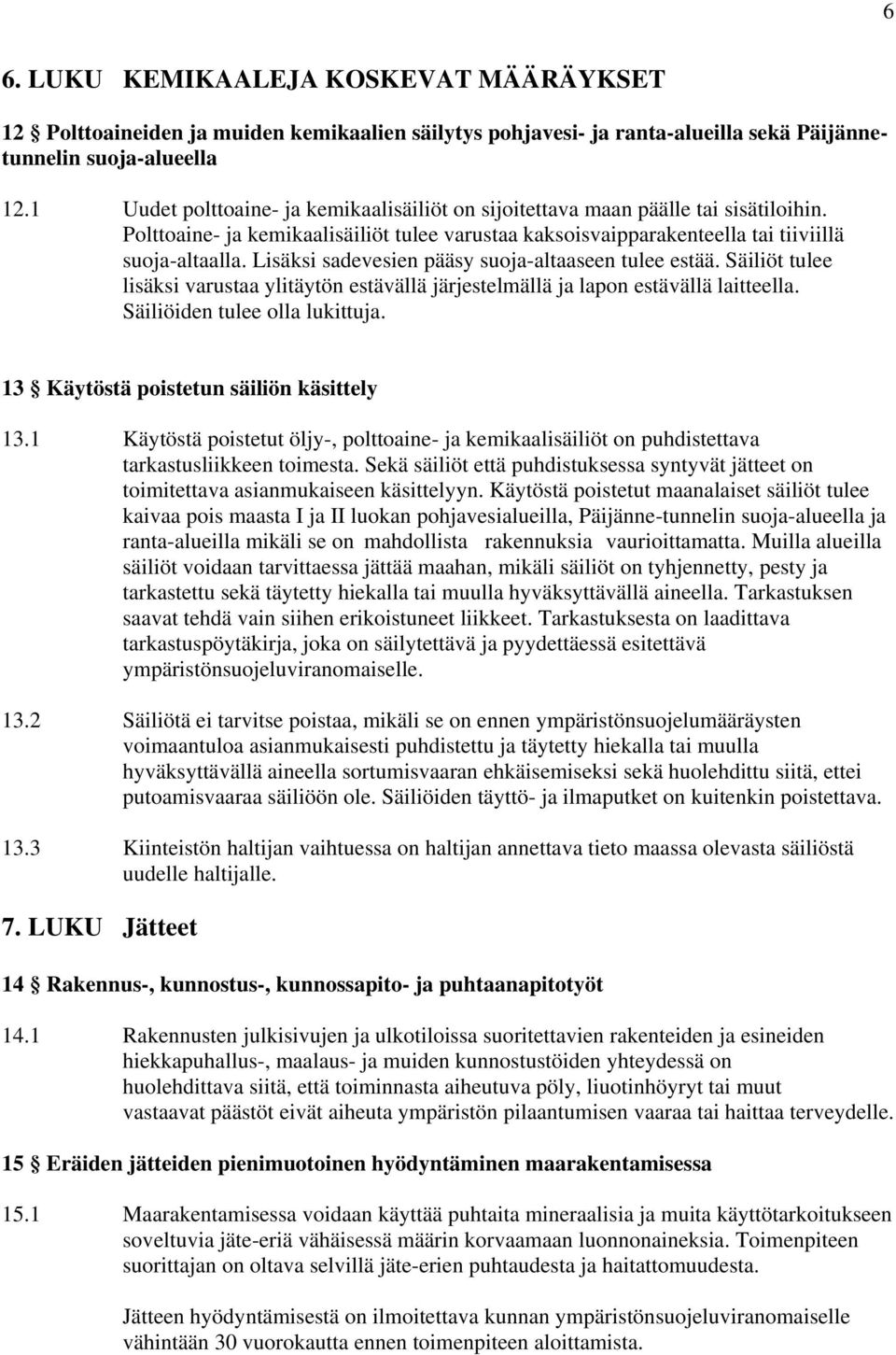 Lisäksi sadevesien pääsy suoja-altaaseen tulee estää. Säiliöt tulee lisäksi varustaa ylitäytön estävällä järjestelmällä ja lapon estävällä laitteella. Säiliöiden tulee olla lukittuja.