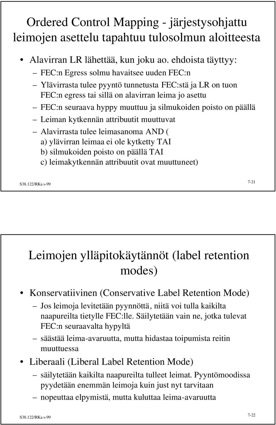 ja silmukoiden poisto on päällä Leiman kytkennän attribuutit muuttuvat Alavirrasta tulee leimasanoma AND ( a) ylävirran leimaa ei ole kytketty TAI b) silmukoiden poisto on päällä TAI c)