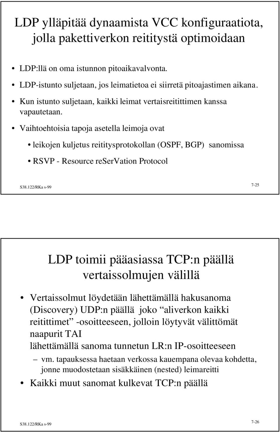 Vaihtoehtoisia tapoja asetella leimoja ovat leikojen kuljetus reititysprotokollan (OSPF, BGP) sanomissa RSVP - Resource reservation Protocol 7-25 LDP toimii pääasiassa TCP:n päällä vertaissolmujen