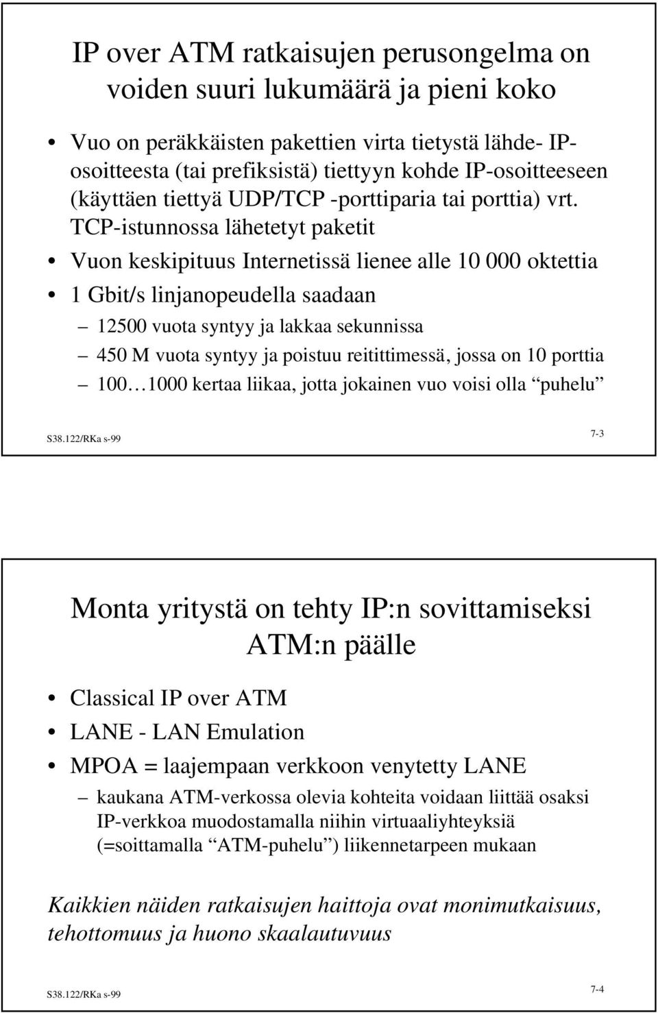 TCP-istunnossa lähetetyt paketit Vuon keskipituus Internetissä lienee alle 10 000 oktettia 1 Gbit/s linjanopeudella saadaan 12500 vuota syntyy ja lakkaa sekunnissa 450 M vuota syntyy ja poistuu