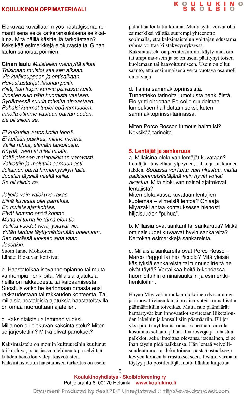 Juosten suin päin huomista vastaan. Sydämessä suuria toiveita ainoastaan. Puhalsi kuumat tuulet epävarmuuden. Innolla otimme vastaan päivän uuden. Se oli silloin se. Ei kulkurilla aatos kotiin lennä.