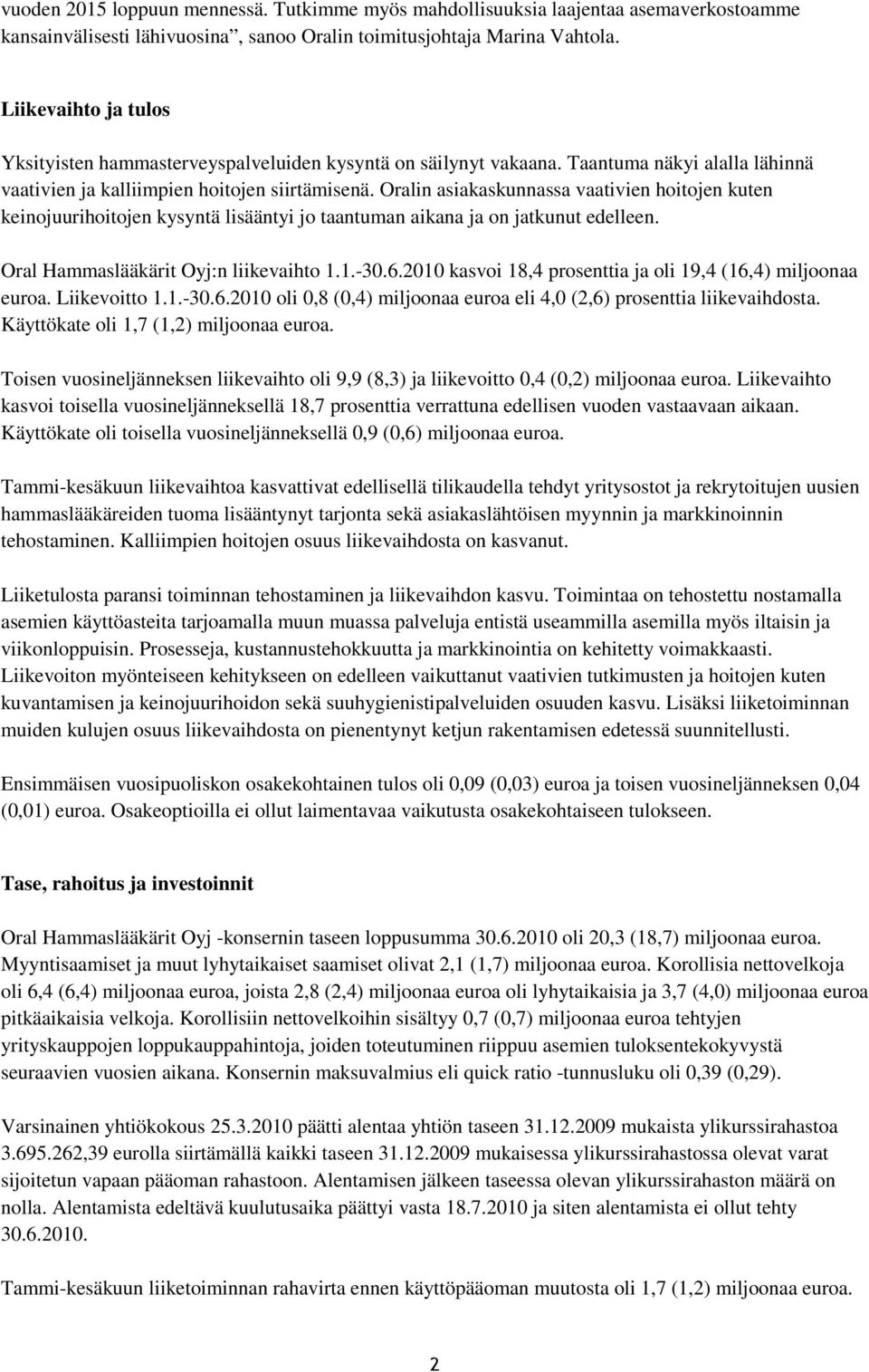 Oralin asiakaskunnassa vaativien hoitojen kuten keinojuurihoitojen kysyntä lisääntyi jo taantuman aikana ja on jatkunut edelleen. Oral Hammaslääkärit Oyj:n liikevaihto 1.1.-30.6.