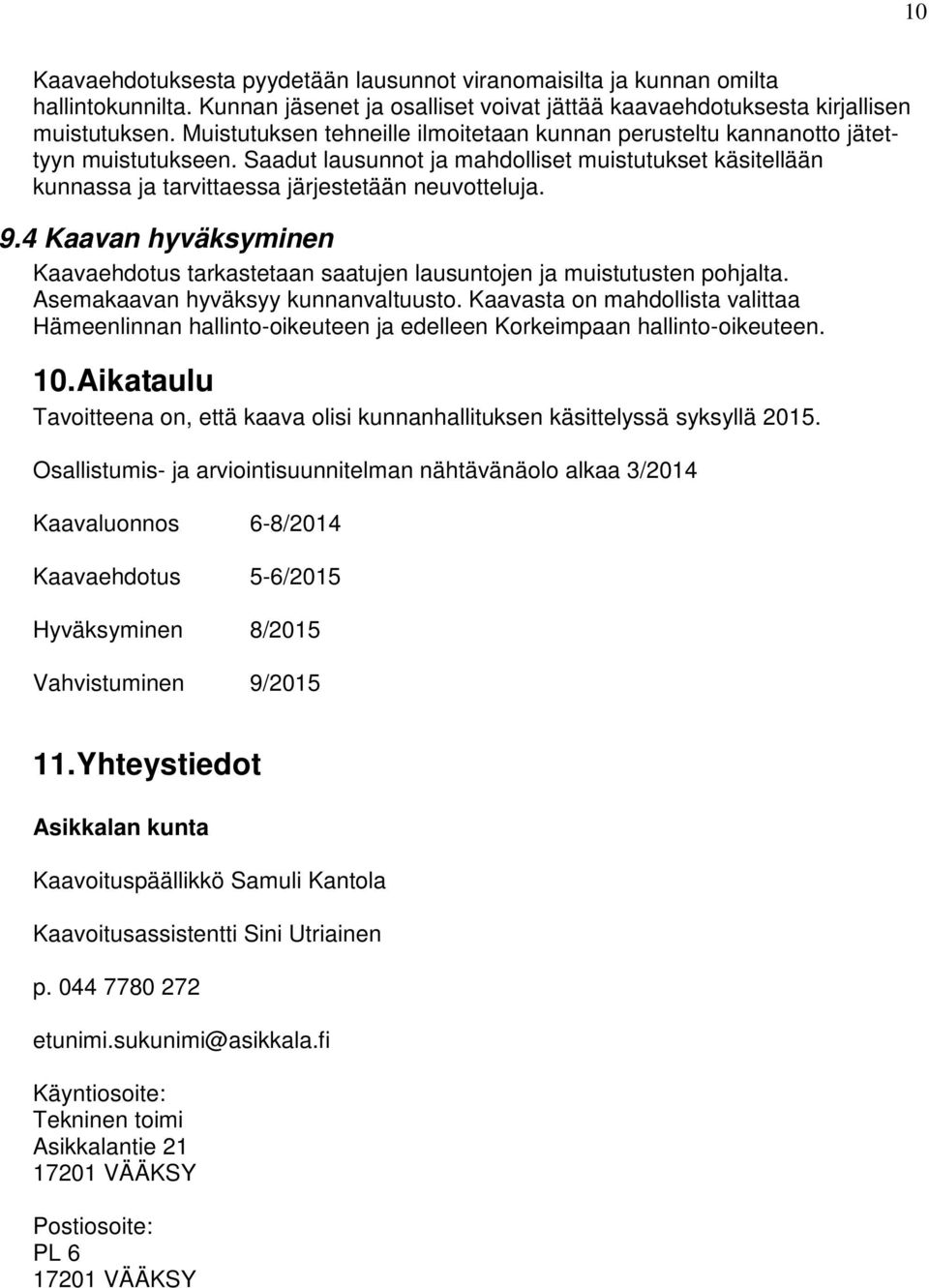 4 Kaavan hyväksyminen Kaavaehdotus tarkastetaan saatujen lausuntojen ja muistutusten pohjalta. Asemakaavan hyväksyy kunnanvaltuusto.