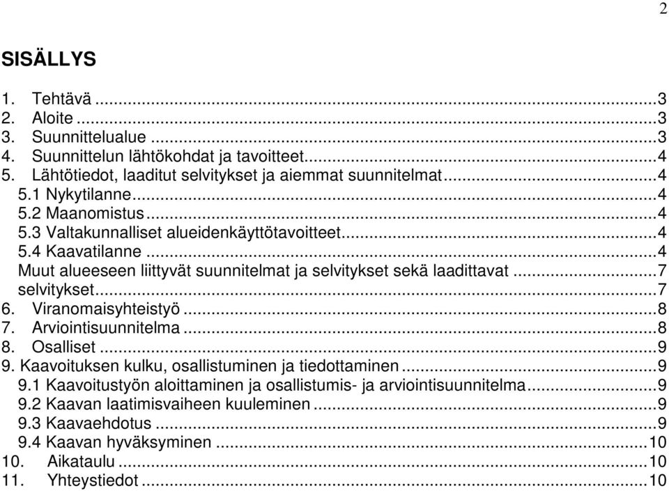 .. 7 6. Viranomaisyhteistyö... 8 7. Arviointisuunnitelma... 8 8. Osalliset... 9 9. Kaavoituksen kulku, osallistuminen ja tiedottaminen... 9 9.1 Kaavoitustyön aloittaminen ja osallistumis- ja arviointisuunnitelma.