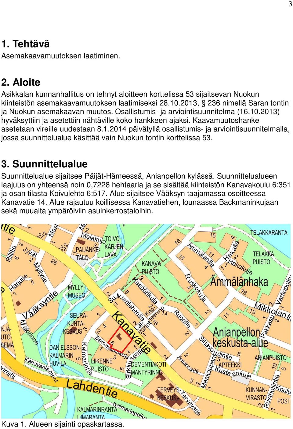 Kaavamuutoshanke asetetaan vireille uudestaan 8.1.2014 päivätyllä osallistumis- ja arviointisuunnitelmalla, jossa suunnittelualue käsittää vain Nuokun tontin korttelissa 53. 3.