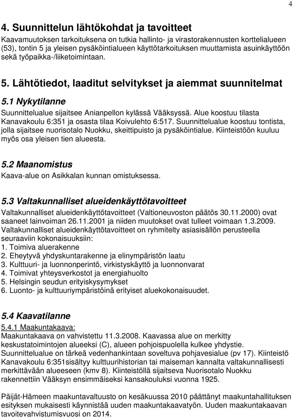 Alue koostuu tilasta Kanavakoulu 6:351 ja osasta tilaa Koivulehto 6:517. Suunnittelualue koostuu tontista, jolla sijaitsee nuorisotalo Nuokku, skeittipuisto ja pysäköintialue.