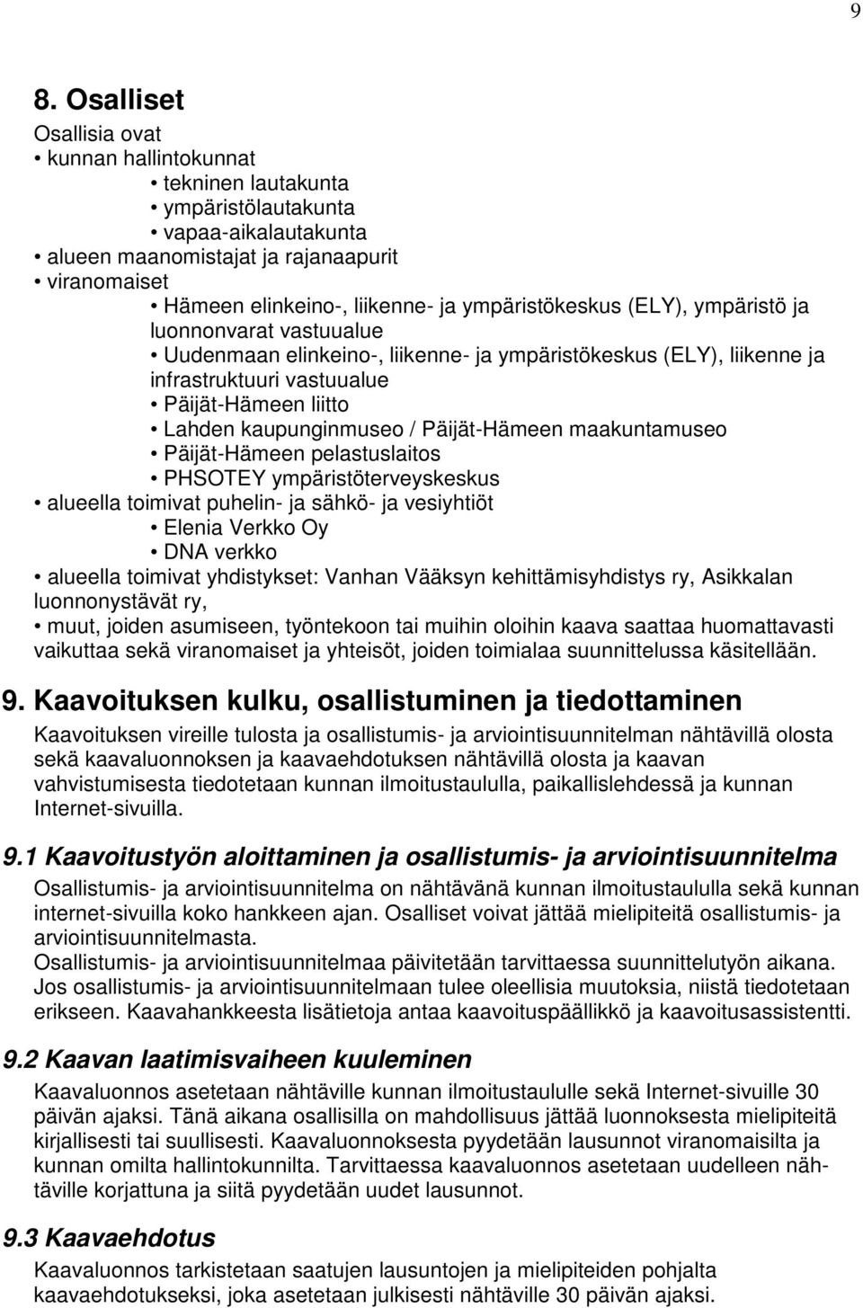 / Päijät-Hämeen maakuntamuseo Päijät-Hämeen pelastuslaitos PHSOTEY ympäristöterveyskeskus alueella toimivat puhelin- ja sähkö- ja vesiyhtiöt Elenia Verkko Oy DNA verkko alueella toimivat yhdistykset: