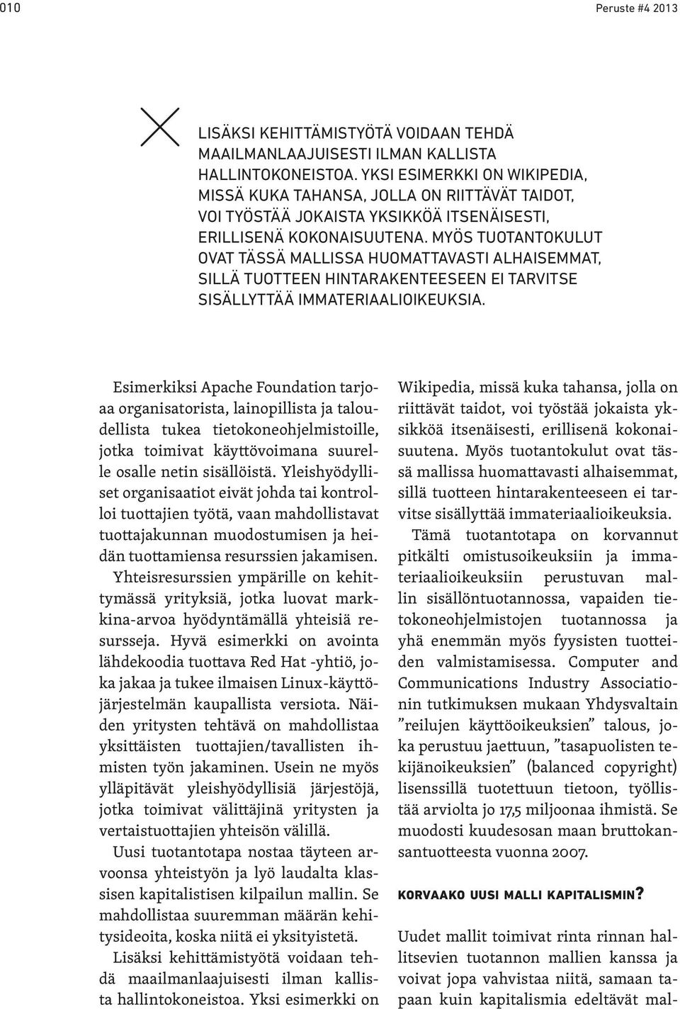 MYÖS TUOTANTOKULUT OVAT TÄSSÄ MALLISSA HUOMATTAVASTI ALHAISEMMAT, SILLÄ TUOTTEEN HINTARAKENTEESEEN EI TARVITSE SISÄLLYTTÄÄ IMMATERIAALIOIKEUKSIA.