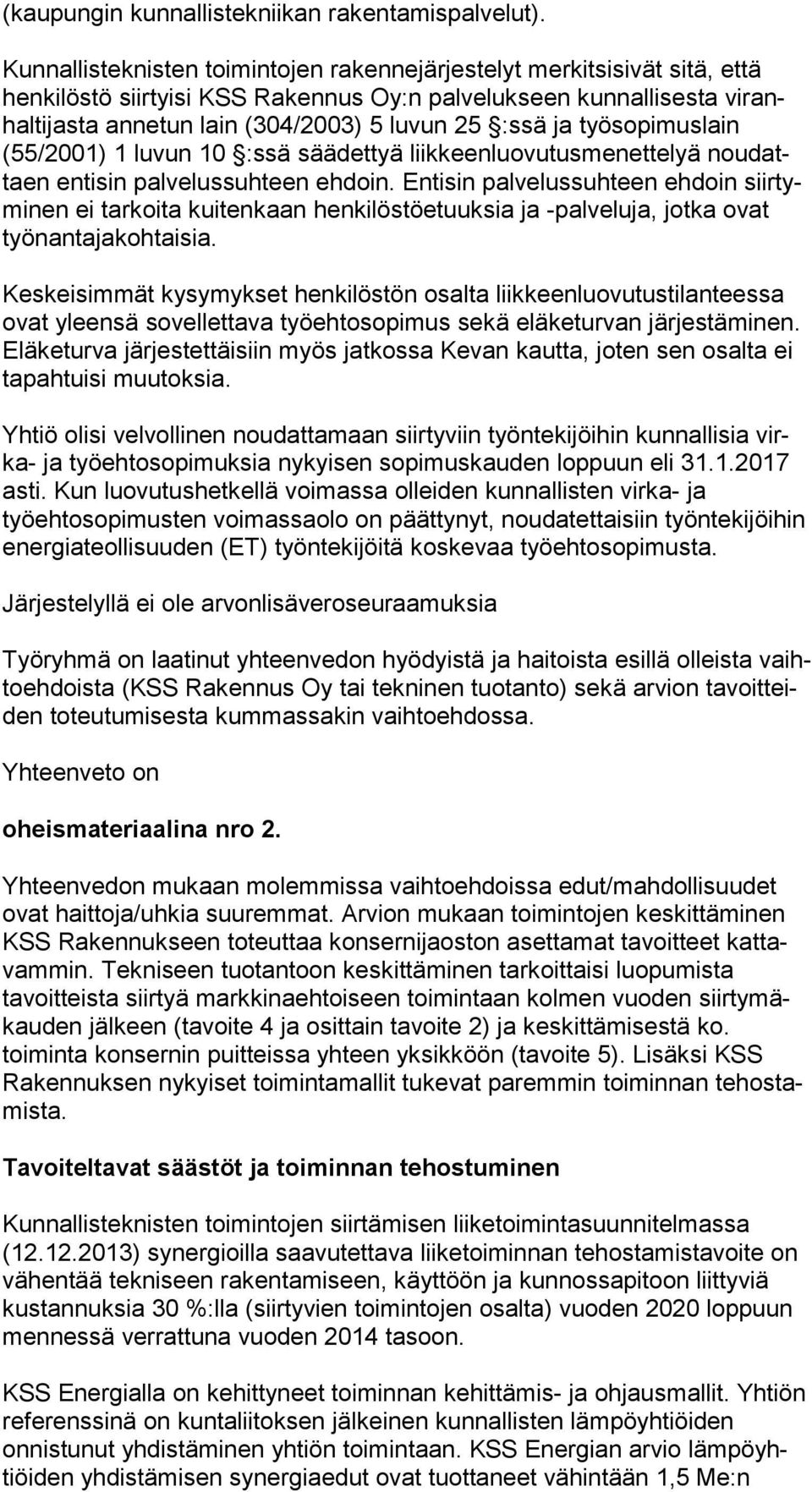 :ssä ja työsopimuslain (55/2001) 1 luvun 10 :ssä säädettyä liikkeenluovutusmenettelyä nou dattaen entisin palvelussuhteen ehdoin.