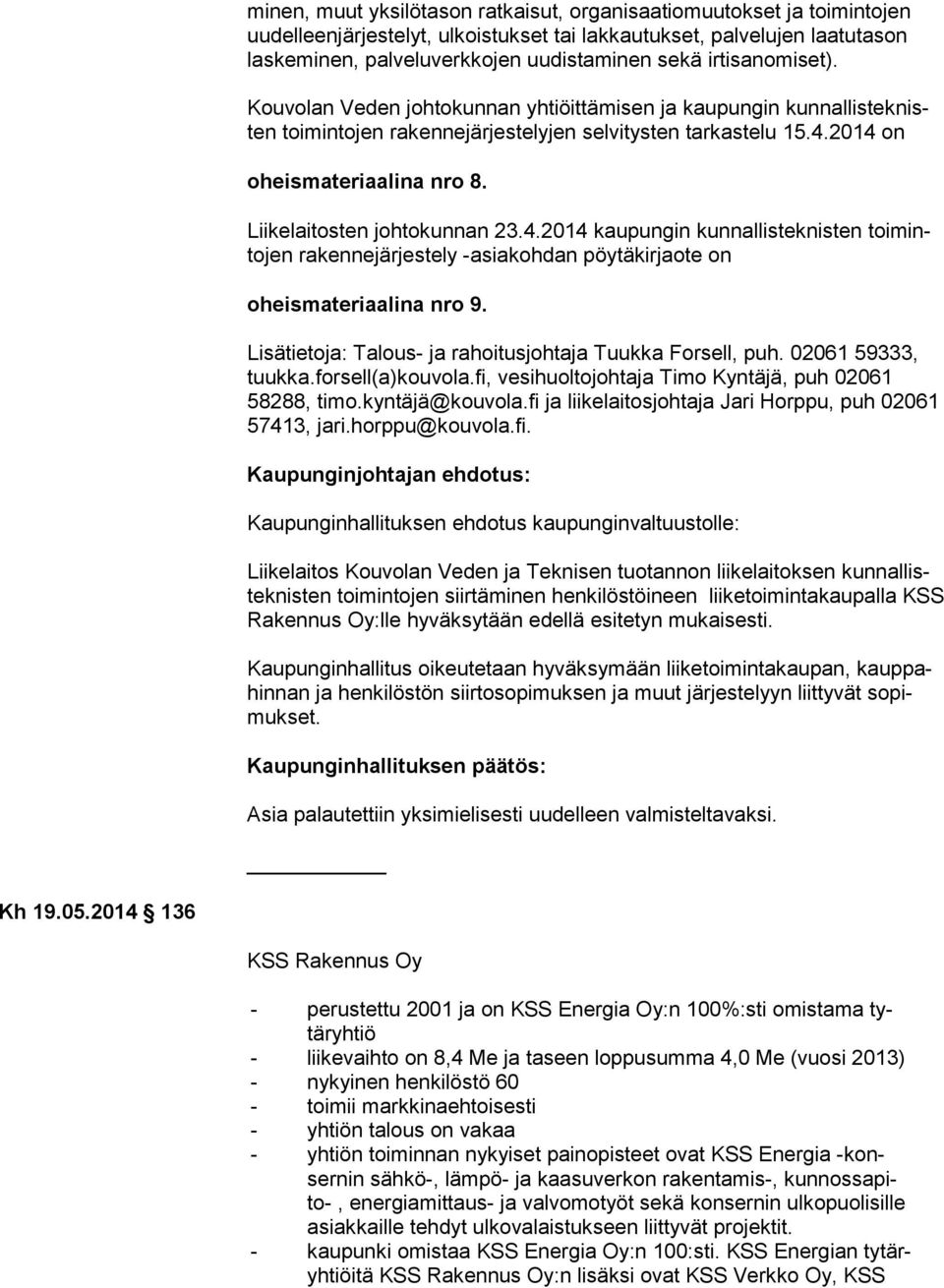 Liikelaitosten johtokunnan 23.4.2014 kaupungin kunnallisteknisten toi minto jen rakennejärjestely -asiakohdan pöytäkirjaote on oheismateriaalina nro 9.