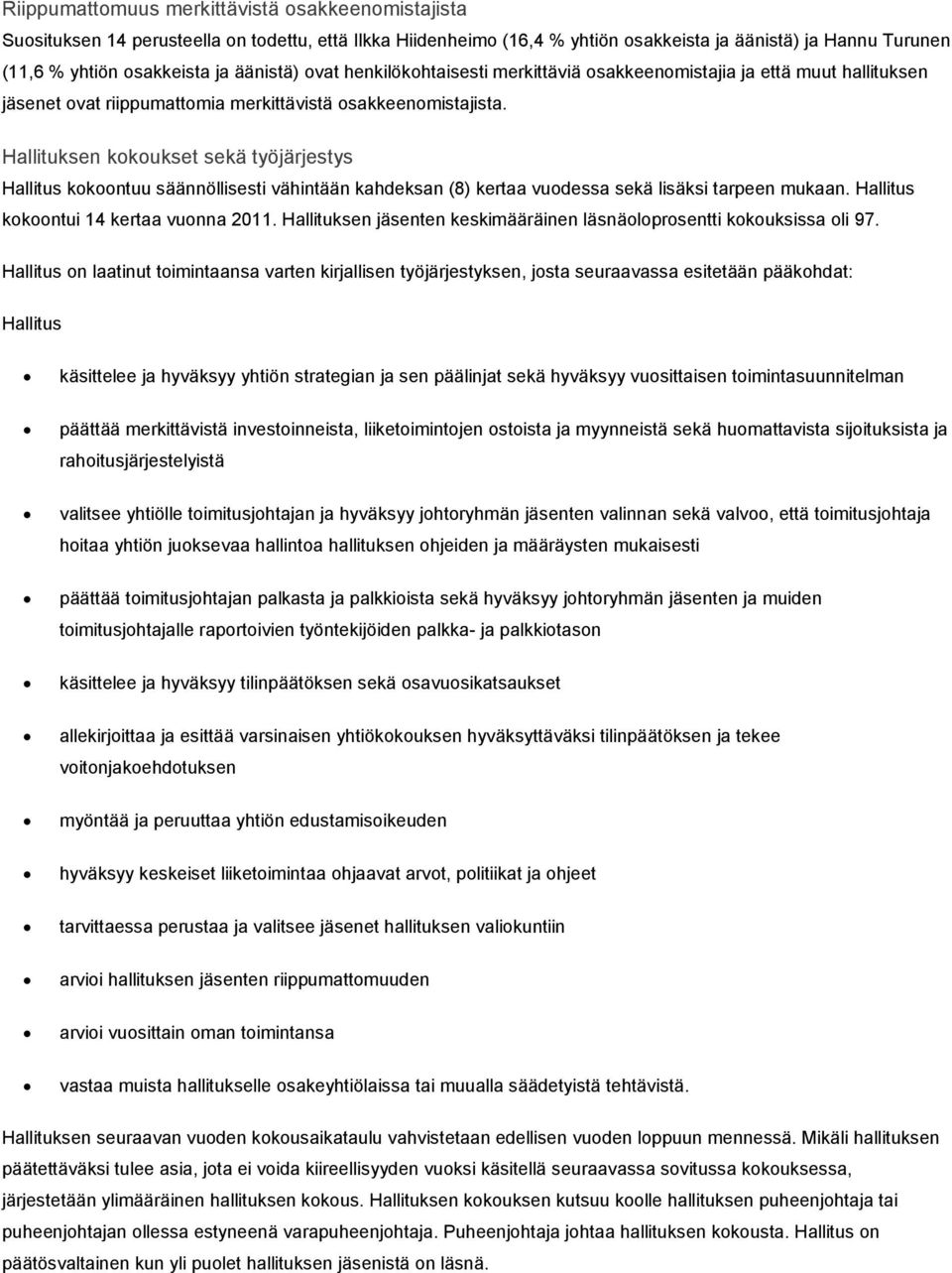 Hallituksen kokoukset sekä työjärjestys Hallitus kokoontuu säännöllisesti vähintään kahdeksan (8) kertaa vuodessa sekä lisäksi tarpeen mukaan. Hallitus kokoontui 14 kertaa vuonna 2011.