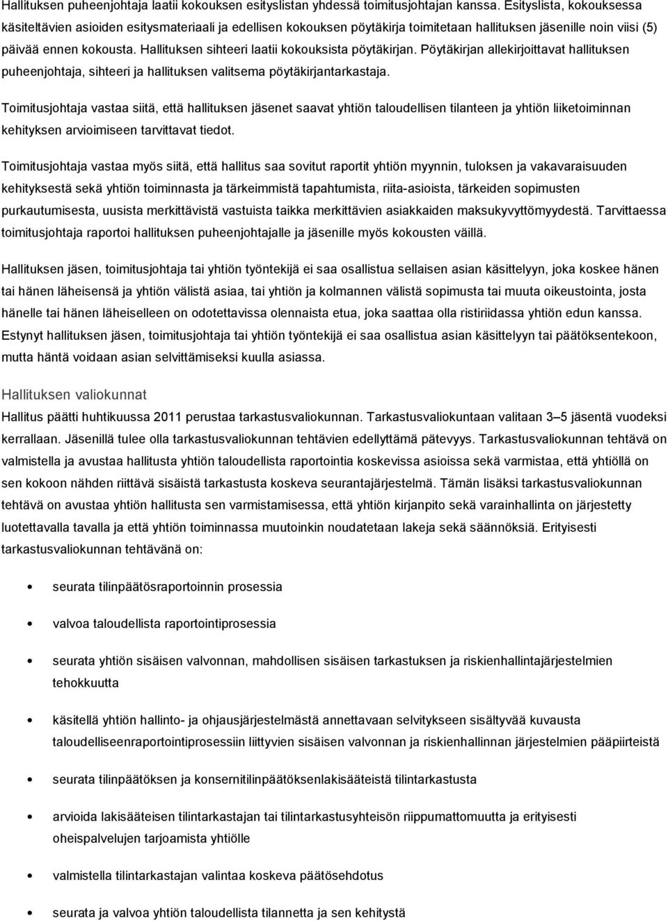 Hallituksen sihteeri laatii kokouksista pöytäkirjan. Pöytäkirjan allekirjoittavat hallituksen puheenjohtaja, sihteeri ja hallituksen valitsema pöytäkirjantarkastaja.
