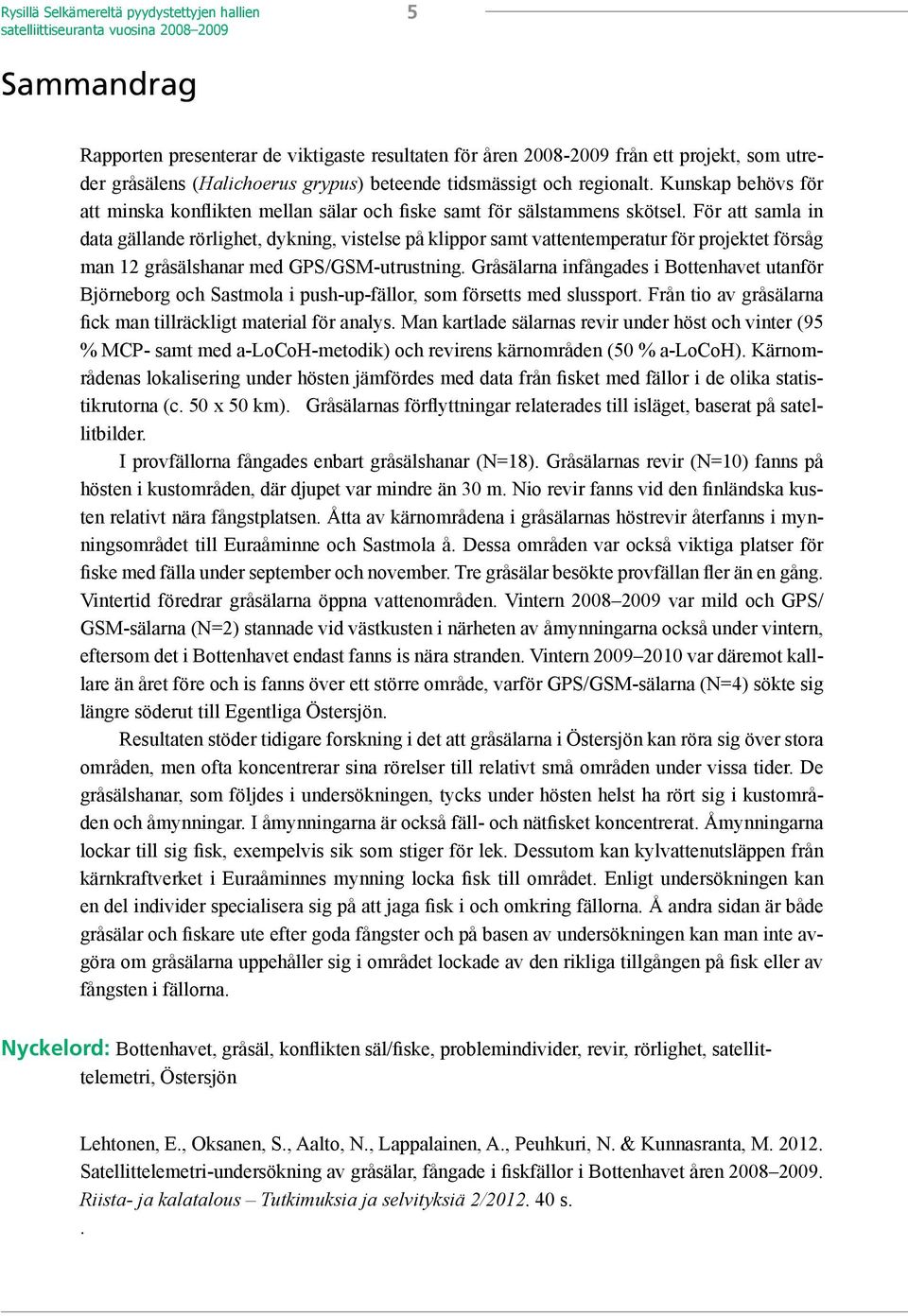 För att samla in data gällande rörlighet, dykning, vistelse på klippor samt vattentemperatur för projektet försåg man 12 gråsälshanar med GPS/GSM-utrustning.