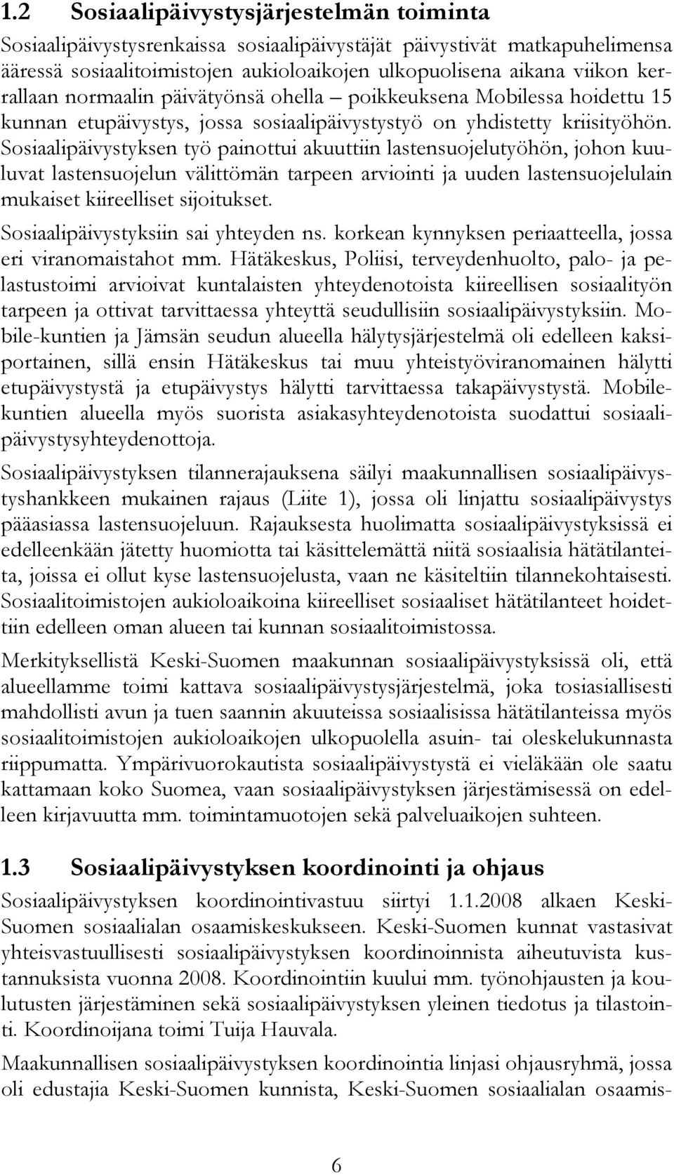 Sosiaalipäivystyksen työ painottui akuuttiin lastensuojelutyöhön, johon kuuluvat lastensuojelun välittömän tarpeen arviointi ja uuden lastensuojelulain mukaiset kiireelliset sijoitukset.