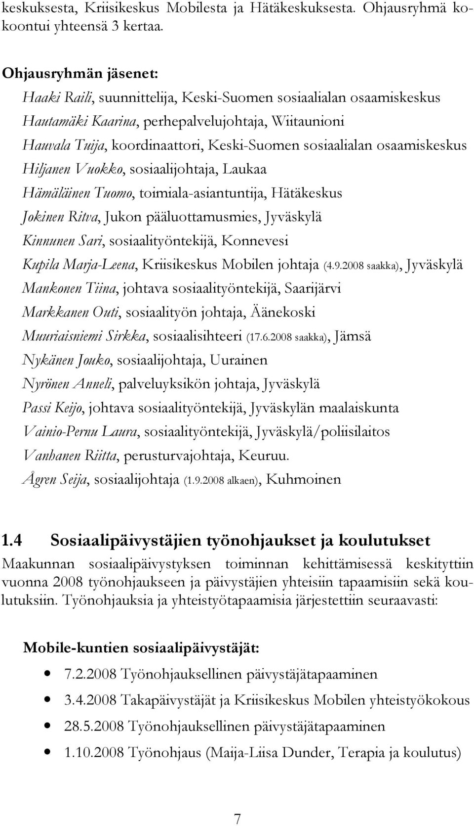 osaamiskeskus Hiljanen Vuokko, sosiaalijohtaja, Laukaa Hämäläinen Tuomo, toimiala-asiantuntija, Hätäkeskus Jokinen Ritva, Jukon pääluottamusmies, Jyväskylä Kinnunen Sari, sosiaalityöntekijä,