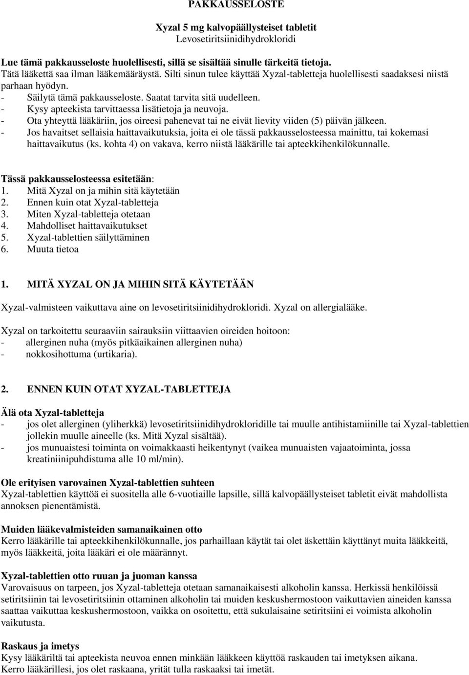 - Kysy apteekista tarvittaessa lisätietoja ja neuvoja. - Ota yhteyttä lääkäriin, jos oireesi pahenevat tai ne eivät lievity viiden (5) päivän jälkeen.