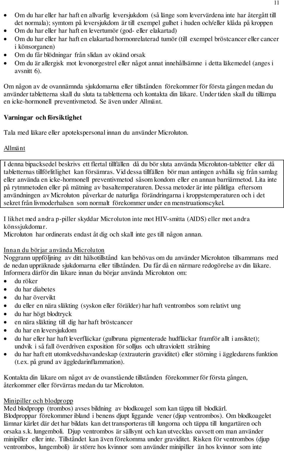 från slidan av okänd orsak Om du är allergisk mot levonorgestrel eller något annat innehållsämne i detta läkemedel (anges i avsnitt 6).