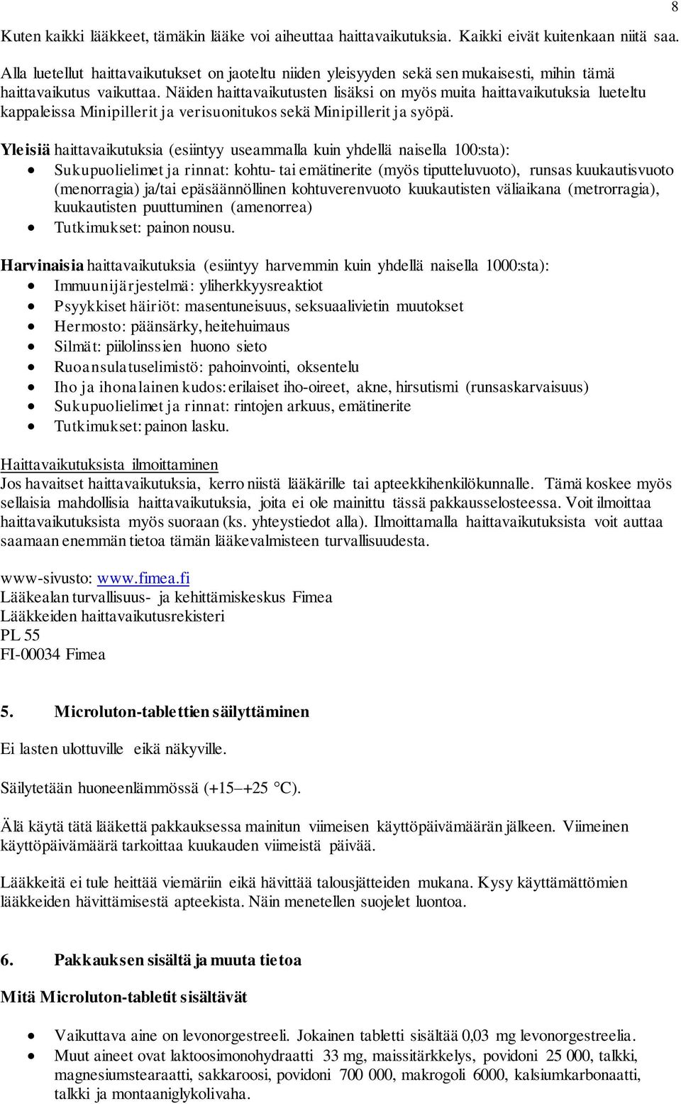 Näiden haittavaikutusten lisäksi on myös muita haittavaikutuksia lueteltu kappaleissa Minipillerit ja verisuonitukos sekä Minipillerit ja syöpä.