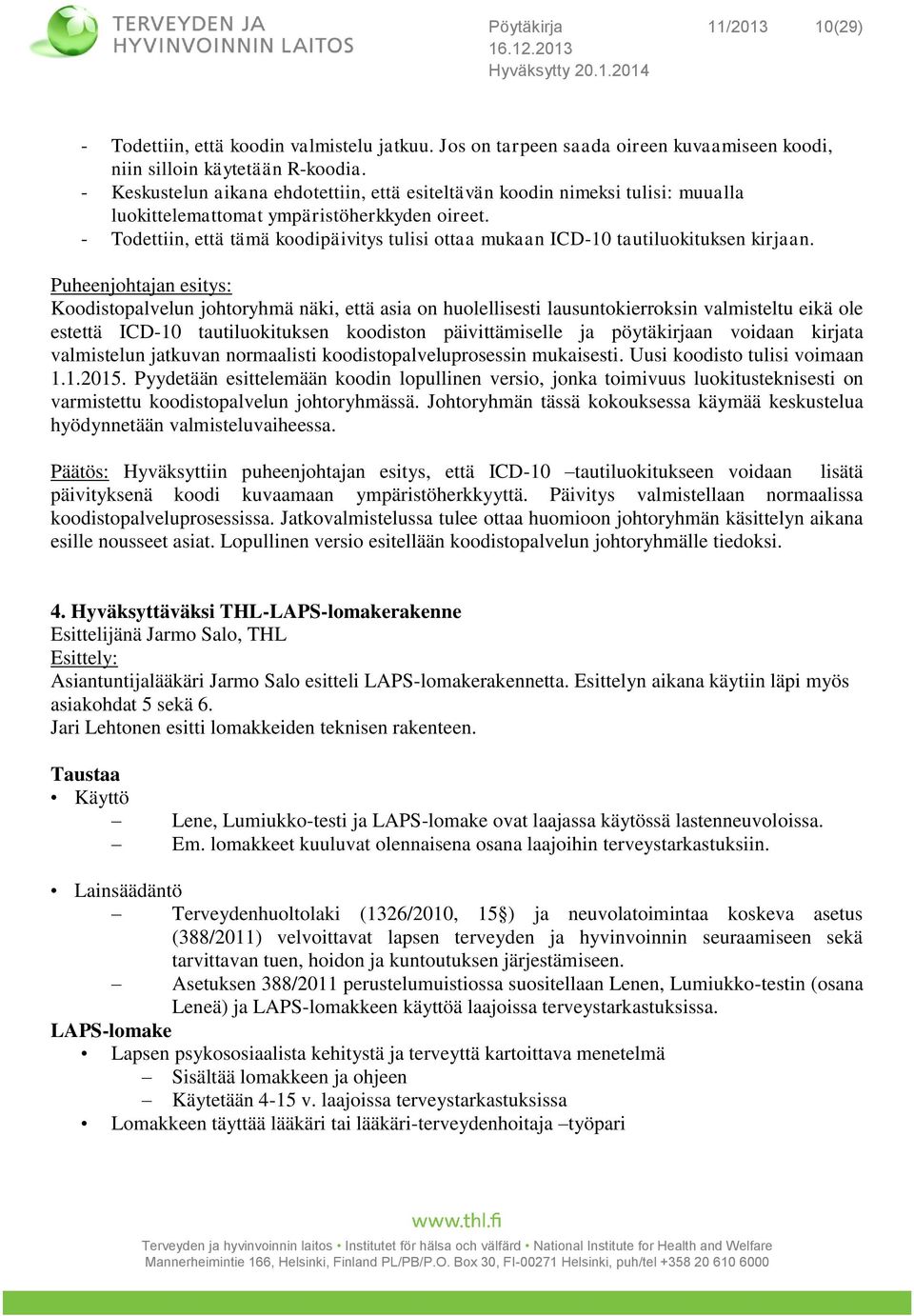 - Todettiin, että tämä koodipäivitys tulisi ottaa mukaan ICD-10 tautiluokituksen kirjaan.