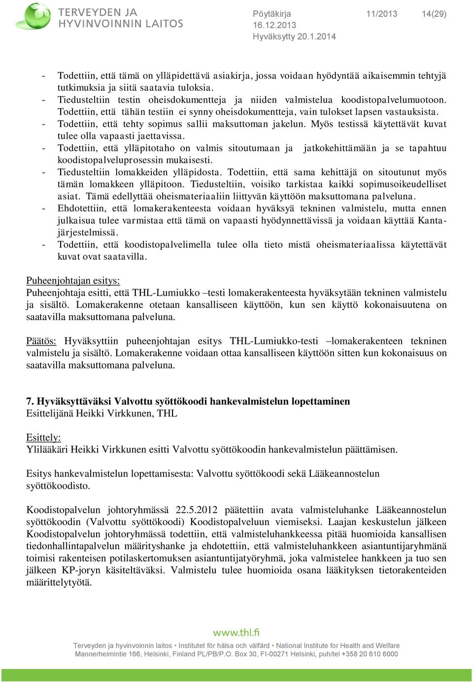 - Todettiin, että tehty sopimus sallii maksuttoman jakelun. Myös testissä käytettävät kuvat tulee olla vapaasti jaettavissa.