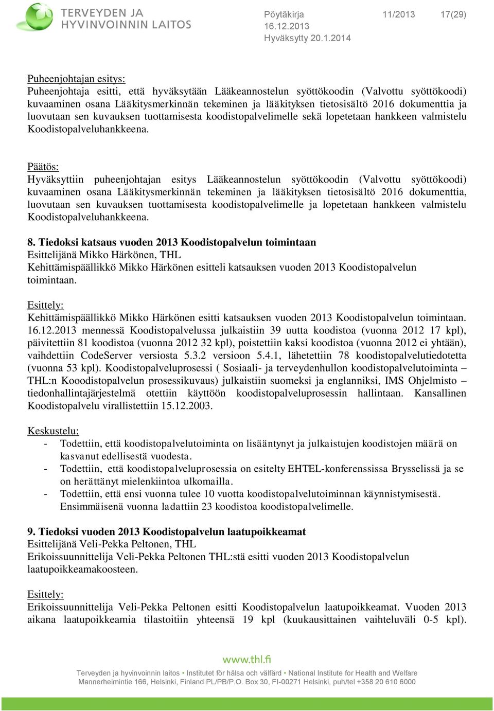 Päätös: Hyväksyttiin puheenjohtajan esitys Lääkeannostelun syöttökoodin (Valvottu syöttökoodi) kuvaaminen osana Lääkitysmerkinnän tekeminen ja lääkityksen tietosisältö 2016 dokumenttia, luovutaan sen