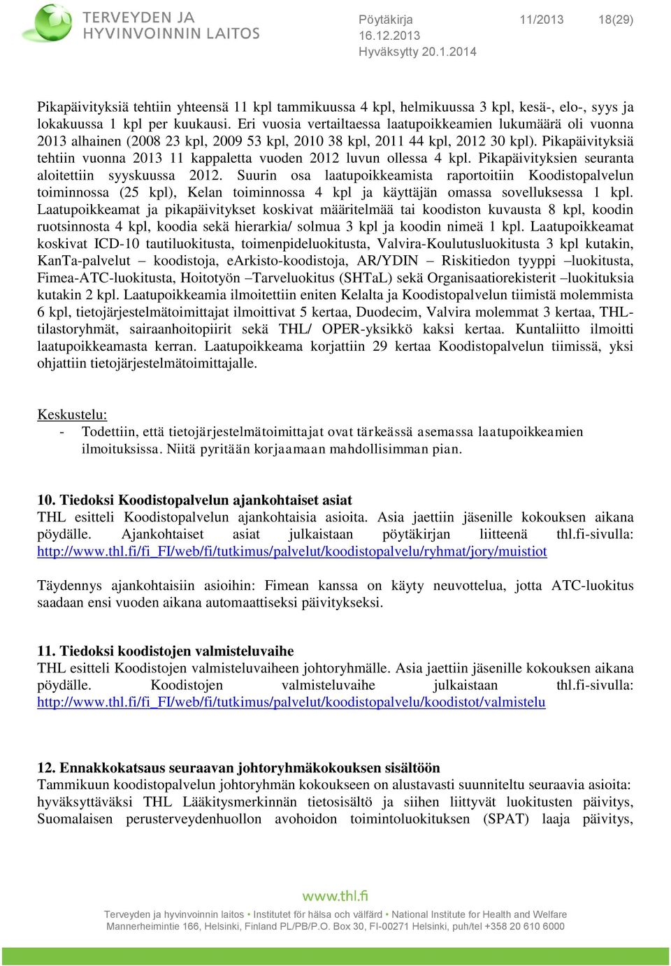 Pikapäivityksiä tehtiin vuonna 2013 11 kappaletta vuoden 2012 luvun ollessa 4 kpl. Pikapäivityksien seuranta aloitettiin syyskuussa 2012.