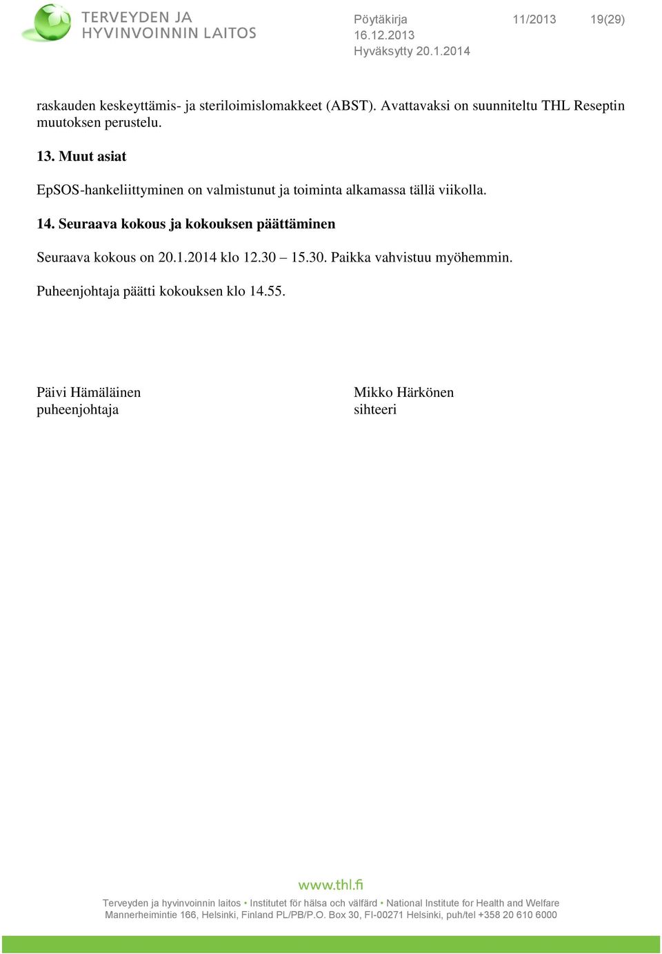 Muut asiat EpSOS-hankeliittyminen on valmistunut ja toiminta alkamassa tällä viikolla. 14.