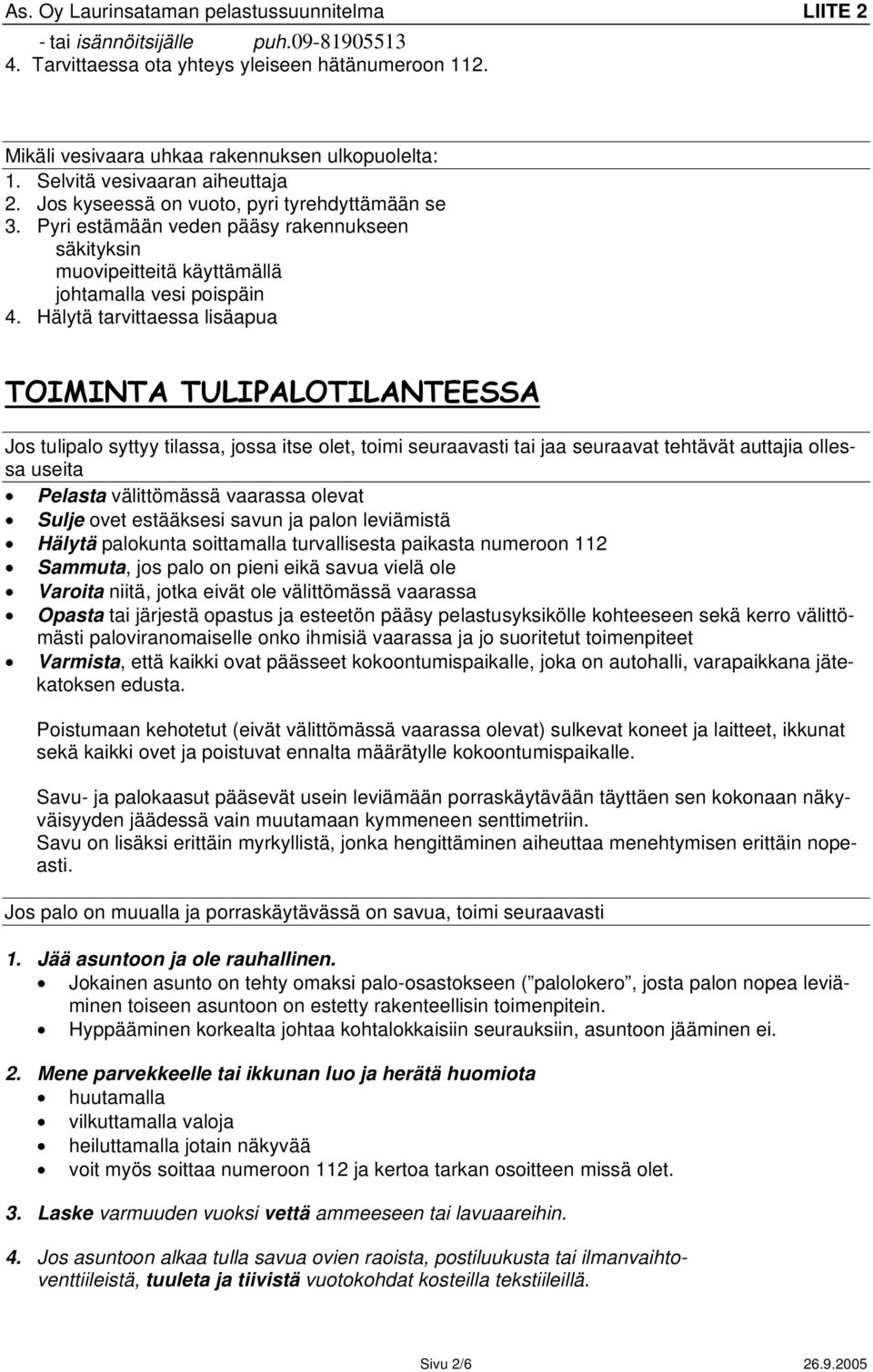 Hälytä tarvittaessa lisäapua TOIMINTA TULIPALOTILANTEESSA Jos tulipalo syttyy tilassa, jossa itse olet, toimi seuraavasti tai jaa seuraavat tehtävät auttajia ollessa useita Pelasta välittömässä