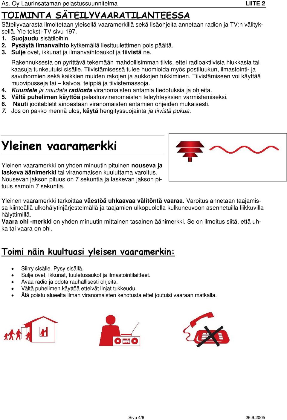 Rakennuksesta on pyrittävä tekemään mahdollisimman tiivis, ettei radioaktiivisia hiukkasia tai kaasuja tunkeutuisi sisälle.