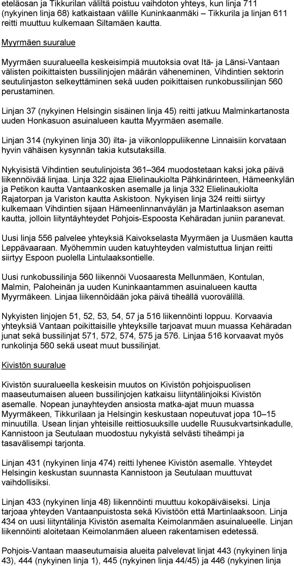 sekä uuden poikittaisen runkobussilinjan 560 perustaminen. Linjan 37 (nykyinen Helsingin sisäinen linja 45) reitti jatkuu Malminkartanosta uuden Honkasuon asuinalueen kautta Myyrmäen asemalle.