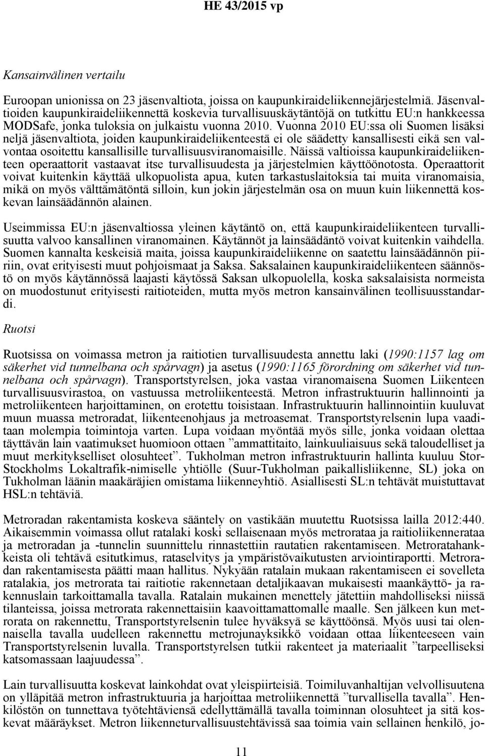 Vuonna 2010 EU:ssa oli Suomen lisäksi neljä jäsenvaltiota, joiden kaupunkiraideliikenteestä ei ole säädetty kansallisesti eikä sen valvontaa osoitettu kansallisille turvallisuusviranomaisille.