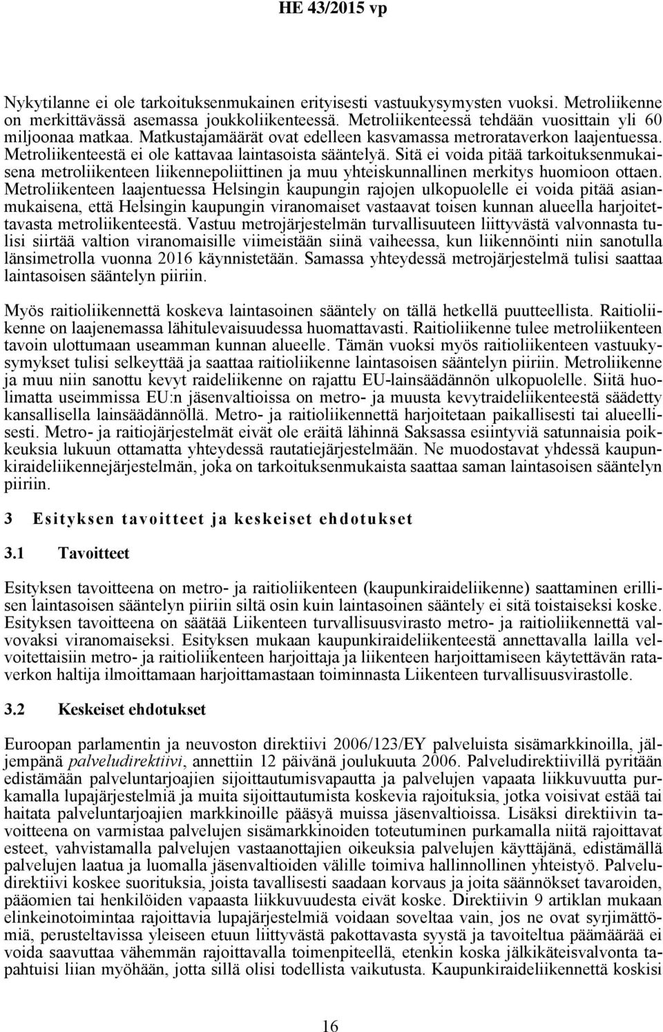 Sitä ei voida pitää tarkoituksenmukaisena metroliikenteen liikennepoliittinen ja muu yhteiskunnallinen merkitys huomioon ottaen.