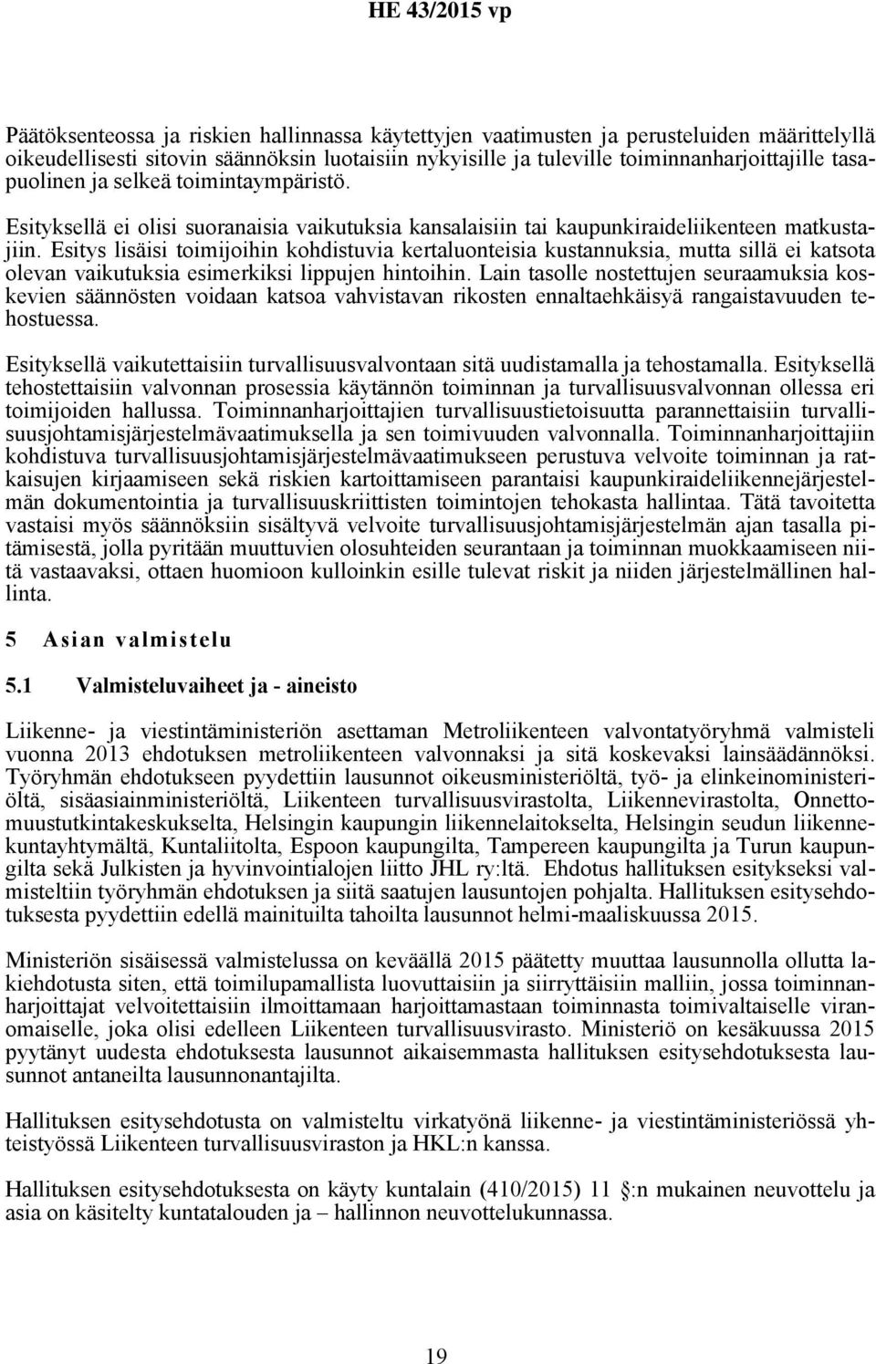 Esitys lisäisi toimijoihin kohdistuvia kertaluonteisia kustannuksia, mutta sillä ei katsota olevan vaikutuksia esimerkiksi lippujen hintoihin.