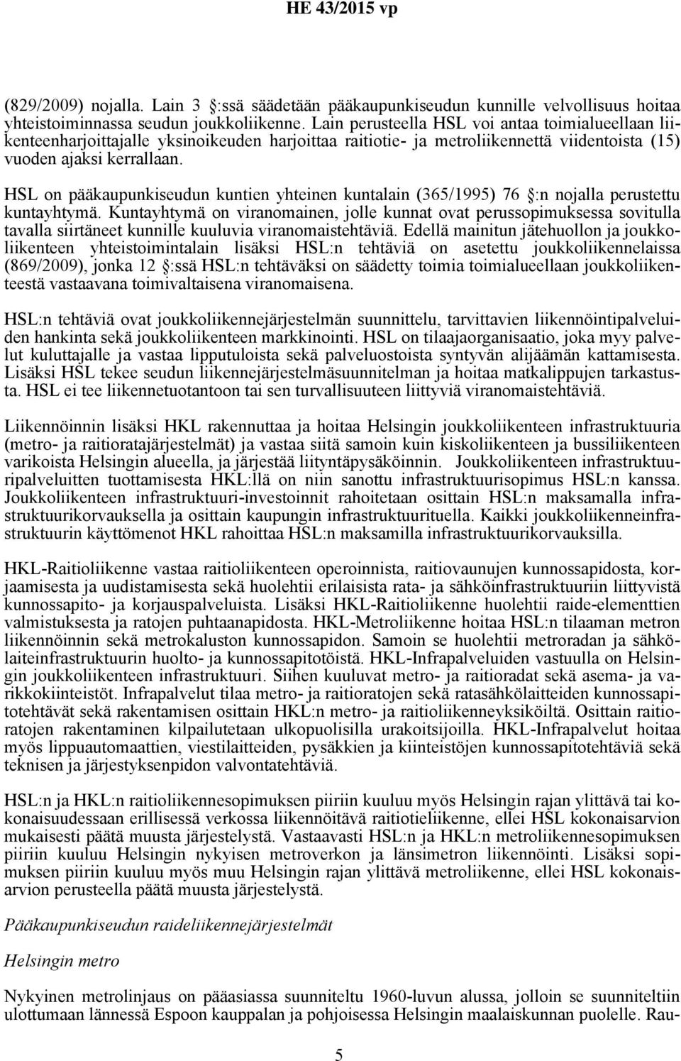 HSL on pääkaupunkiseudun kuntien yhteinen kuntalain (365/1995) 76 :n nojalla perustettu kuntayhtymä.