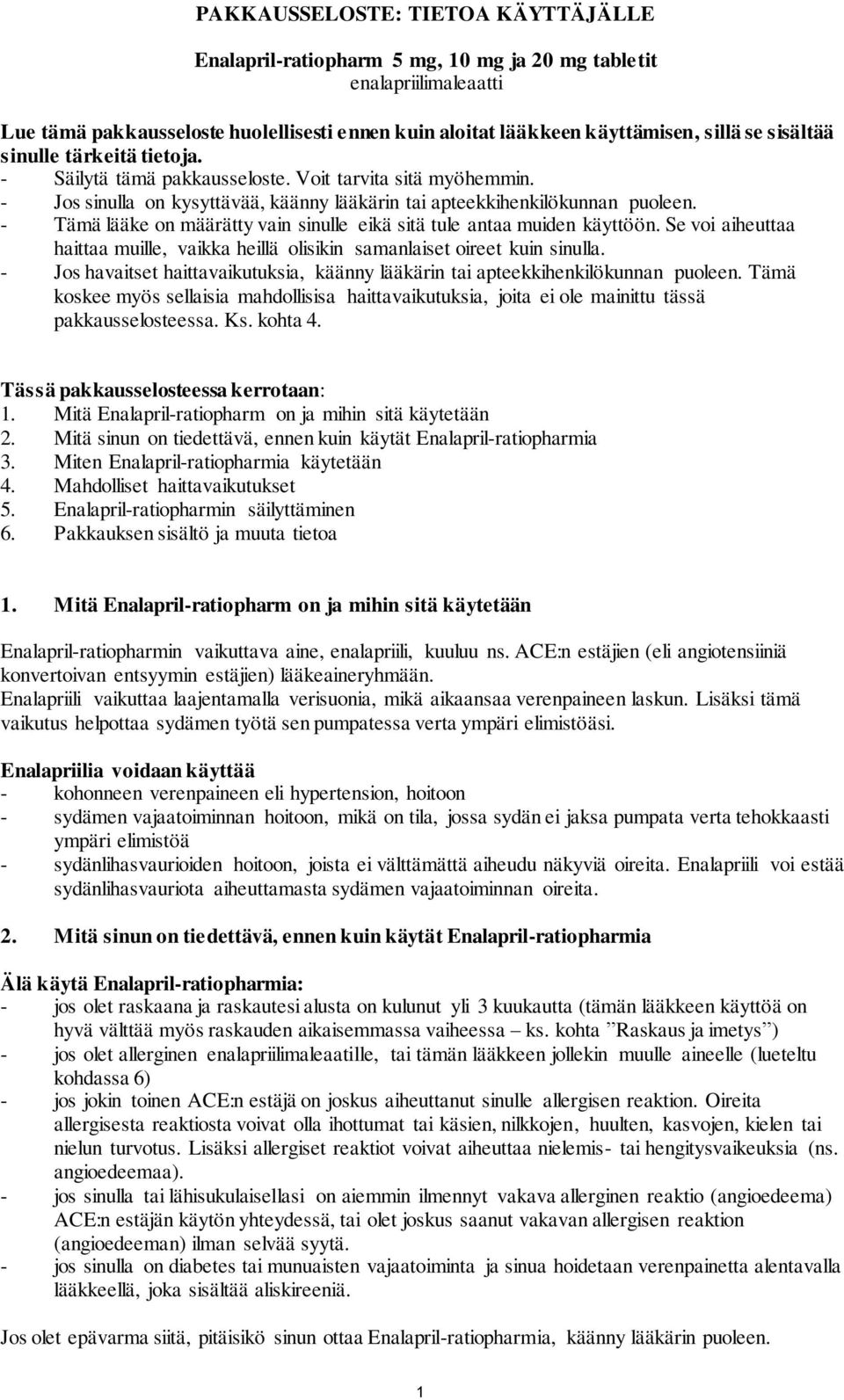 - Tämä lääke on määrätty vain sinulle eikä sitä tule antaa muiden käyttöön. Se voi aiheuttaa haittaa muille, vaikka heillä olisikin samanlaiset oireet kuin sinulla.