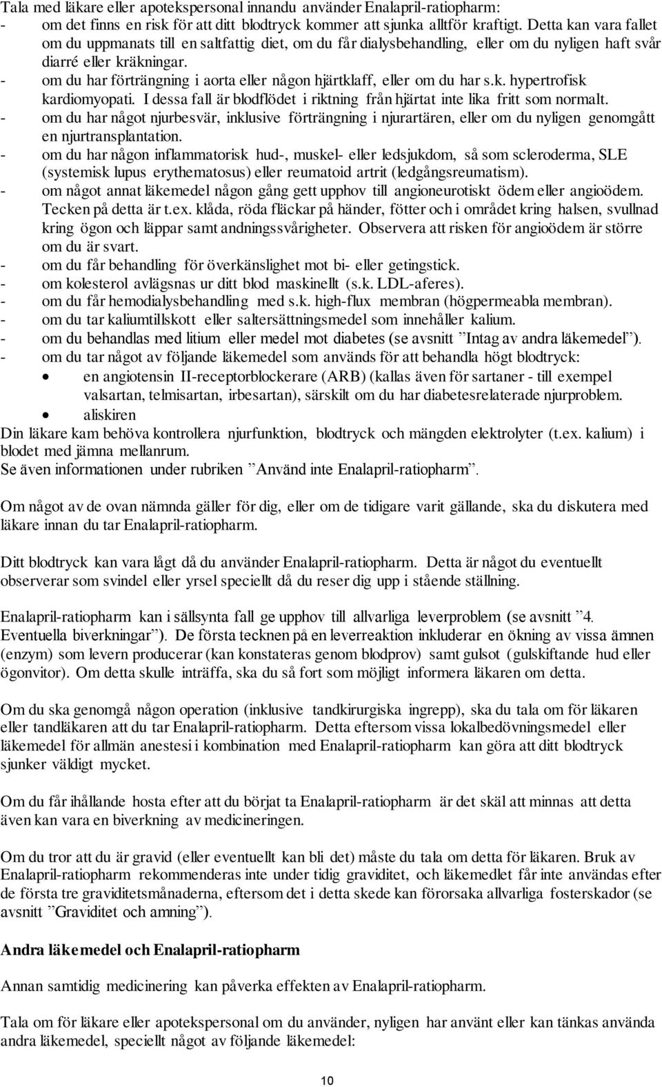 - om du har förträngning i aorta eller någon hjärtklaff, eller om du har s.k. hypertrofisk kardiomyopati. I dessa fall är blodflödet i riktning från hjärtat inte lika fritt som normalt.