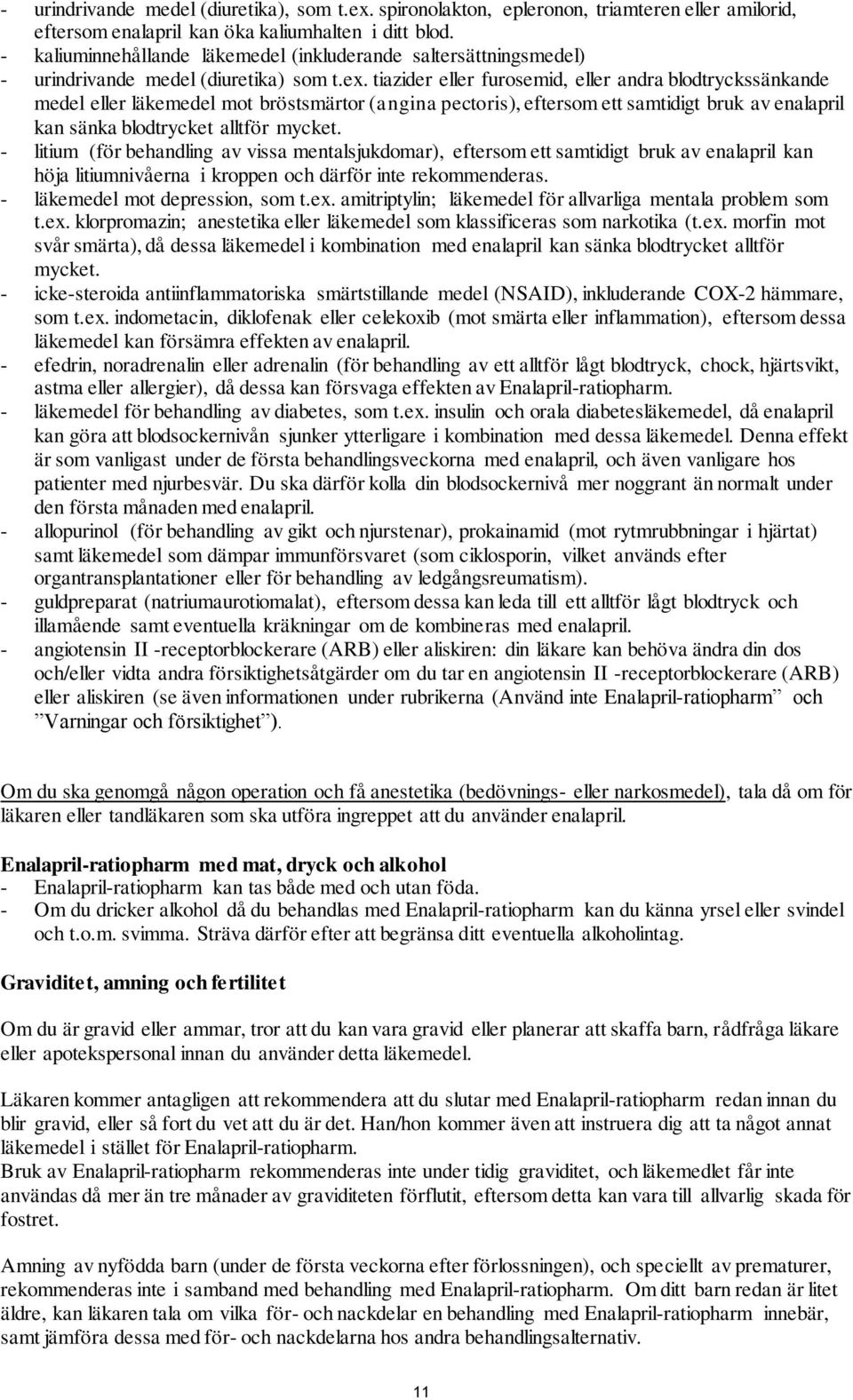 tiazider eller furosemid, eller andra blodtryckssänkande medel eller läkemedel mot bröstsmärtor (angina pectoris), eftersom ett samtidigt bruk av enalapril kan sänka blodtrycket alltför mycket.